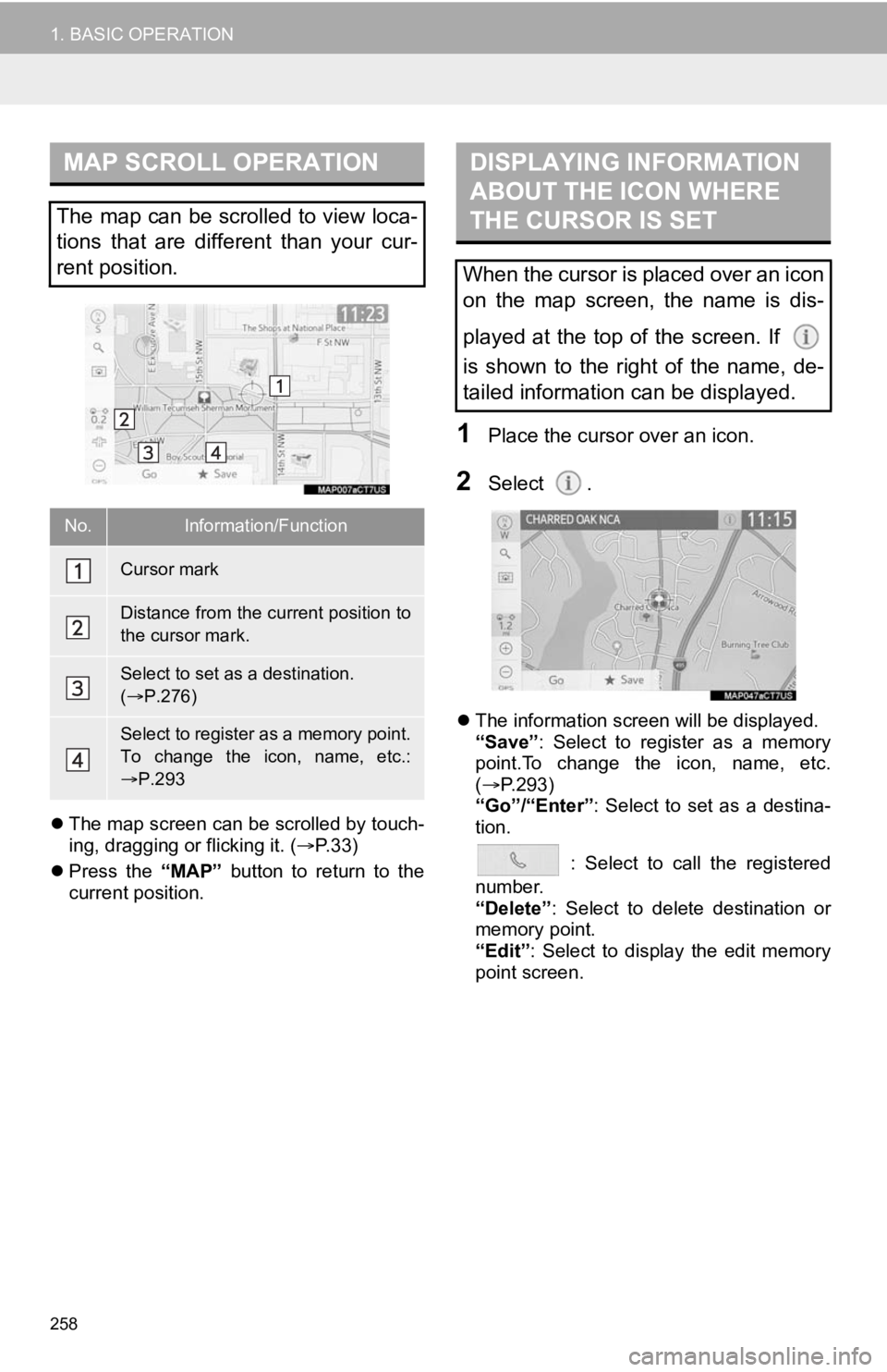 TOYOTA CAMRY HYBRID 2020 Accessories, Audio & Navigation (in English) 258
1. BASIC OPERATION
The map screen can be scrolled by touch-
ing, dragging or flicking it. ( P. 3 3 )
Press the “MAP” button to return to the
current position.
1Place the curso TOYOTA CAMRY HYBRID 2020 Accessories, Audio & Navigation (in English) 258
1. BASIC OPERATION
The map screen can be scrolled by touch-
ing, dragging or flicking it. ( P. 3 3 )
Press the “MAP” button to return to the
current position.
1Place the curso