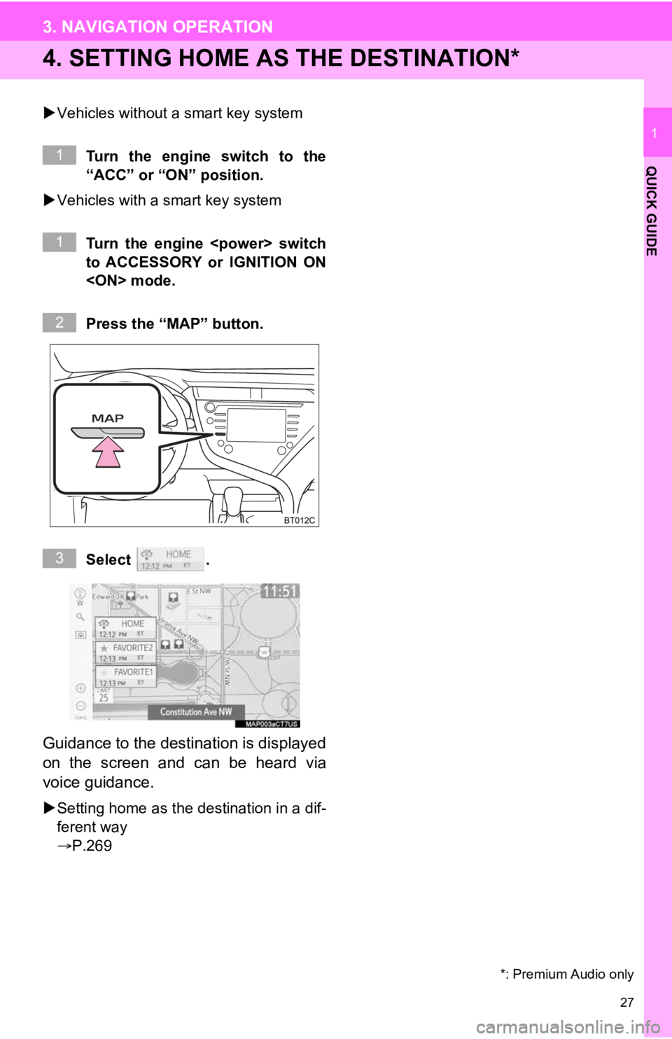 TOYOTA CAMRY HYBRID 2020 Accessories, Audio & Navigation (in English) 27
3. NAVIGATION OPERATION
QUICK GUIDE
1
4. SETTING HOME AS THE DESTINATION*
Vehicles without a smart key system
Turn the engine switch to the
“ACC” or “ON” position.
Vehicles with a TOYOTA CAMRY HYBRID 2020 Accessories, Audio & Navigation (in English) 27
3. NAVIGATION OPERATION
QUICK GUIDE
1
4. SETTING HOME AS THE DESTINATION*
Vehicles without a smart key system
Turn the engine switch to the
“ACC” or “ON” position.
Vehicles with a