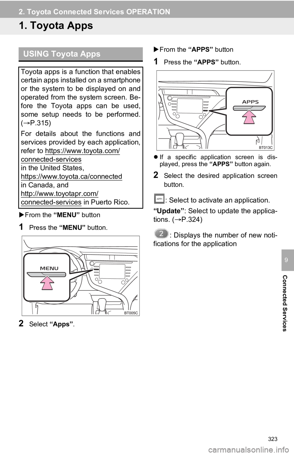 TOYOTA CAMRY HYBRID 2020 Accessories, Audio & Navigation (in English) 323
Connected Services
9
2. Toyota Connected Services OPERATION
1. Toyota Apps
From the “MENU” button
1Press the “MENU” button.
2Select “Apps” .
From the “APPS” button
1Press TOYOTA CAMRY HYBRID 2020 Accessories, Audio & Navigation (in English) 323
Connected Services
9
2. Toyota Connected Services OPERATION
1. Toyota Apps
From the “MENU” button
1Press the “MENU” button.
2Select “Apps” .
From the “APPS” button
1Press
