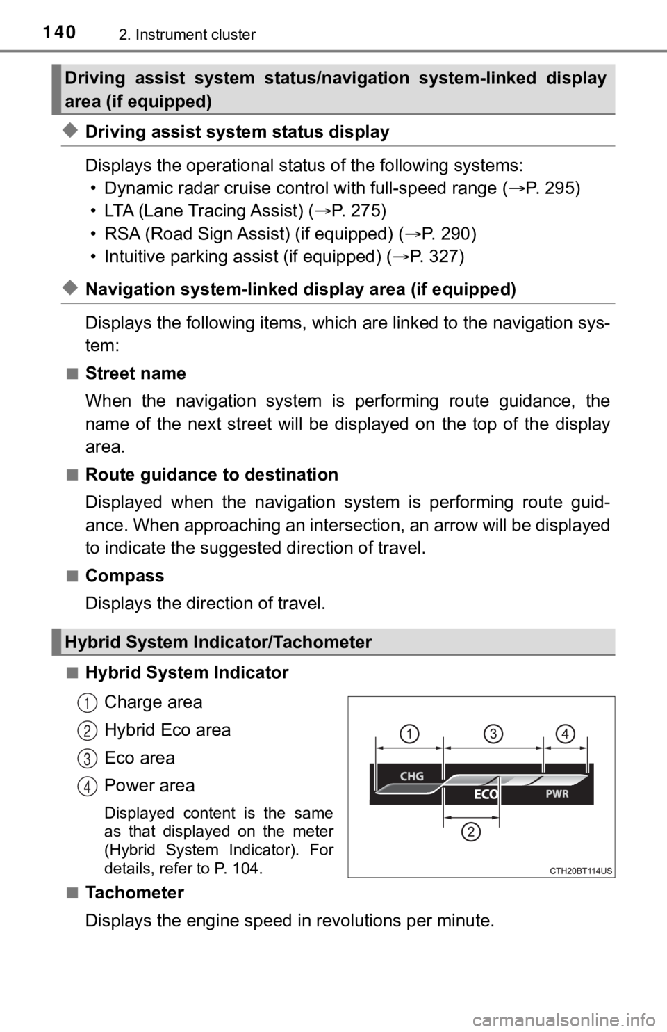 TOYOTA CAMRY HYBRID 2021  Owners Manual (in English) 1402. Instrument cluster
◆Driving assist system status display
Displays the operational status of the following systems:
• Dynamic radar cruise control with full-speed range ( P. 295)
• LTA (