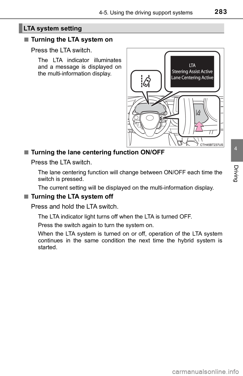 TOYOTA CAMRY HYBRID 2021  Owners Manual (in English) 2834-5. Using the driving support systems
4
Driving
■Tu r n i n g   t h e   LTA  s y s t e m   o n
Press the LTA switch.
The  LTA  indicator  illuminates
and  a  message  is  displayed  on
the multi