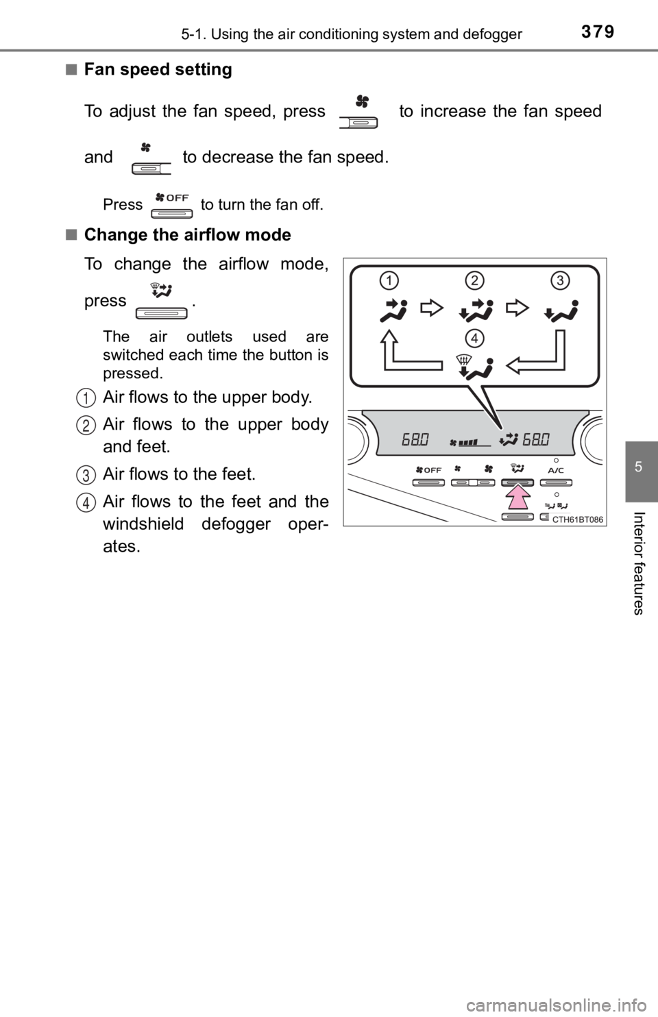 TOYOTA CAMRY HYBRID 2021  Owners Manual (in English) 3795-1. Using the air conditioning system and defogger
5
Interior features
■Fan speed setting
To  adjust  the  fan  speed,  press    to  increase  the  fan  speed
and   to decrease the fan speed.
Pr