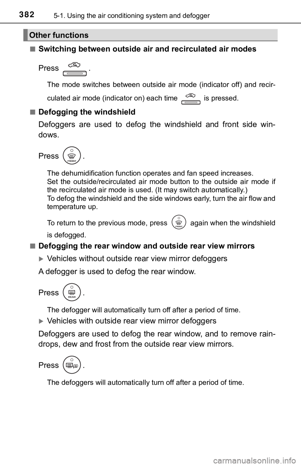 TOYOTA CAMRY HYBRID 2021  Owners Manual (in English) 3825-1. Using the air conditioning system and defogger
■Switching between outside air  and recirculated air modes
Press  .
The  mode  switches  between  outside  air  mode  (indicator  off)  and  re