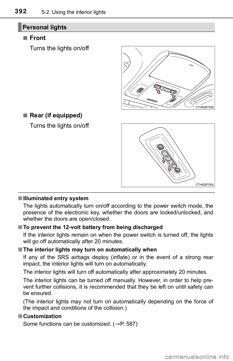 TOYOTA CAMRY HYBRID 2021 (in English) Owners Guide 3925-2. Using the interior lights
■Front
Turns the lights on/off
■Rear (if equipped)
Turns the lights on/off
■Illuminated entry system
The lights automatically turn on/off according to th TOYOTA CAMRY HYBRID 2021 (in English) Owners Guide 3925-2. Using the interior lights
■Front
Turns the lights on/off
■Rear (if equipped)
Turns the lights on/off
■Illuminated entry system
The lights automatically turn on/off according to th