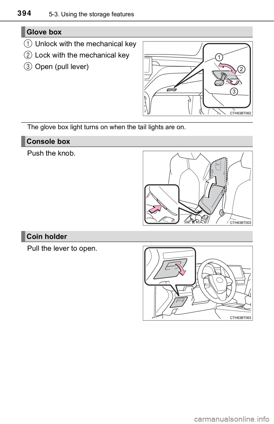 TOYOTA CAMRY HYBRID 2021  Owners Manual (in English) 3945-3. Using the storage features
Unlock with the mechanical key
Lock with the mechanical key
Open (pull lever)
The glove box light turns on when the tail lights are on.
Push the knob.
Pull the lever