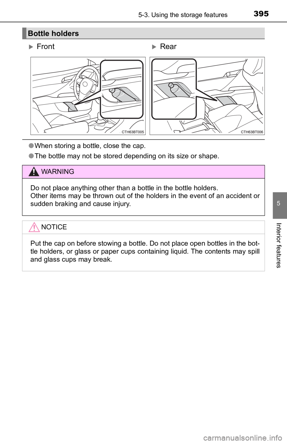 TOYOTA CAMRY HYBRID 2021 (in English) Owners Guide 3955-3. Using the storage features
5
Interior features
●When storing a bottle, close the cap.
● The bottle may not be stored depending on its size or shape.
Bottle holders
FrontRear
WARNING
TOYOTA CAMRY HYBRID 2021 (in English) Owners Guide 3955-3. Using the storage features
5
Interior features
●When storing a bottle, close the cap.
● The bottle may not be stored depending on its size or shape.
Bottle holders
FrontRear
WARNING