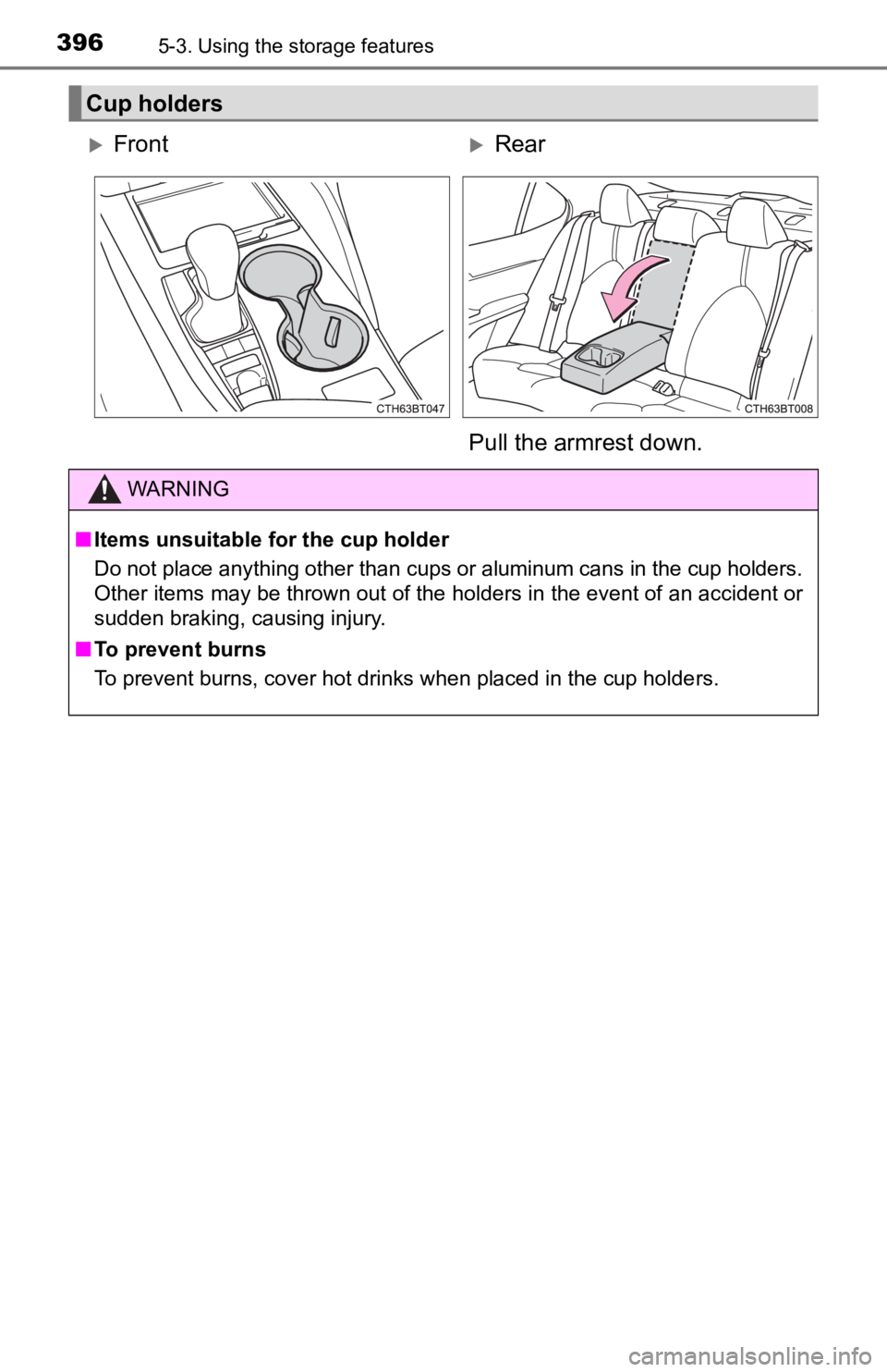 TOYOTA CAMRY HYBRID 2021  Owners Manual (in English) 3965-3. Using the storage features
Cup holders
FrontRear
Pull the armrest down.
WARNING
■ Items unsuitable for the cup holder
Do not place anything other than cups or aluminum cans in the c up