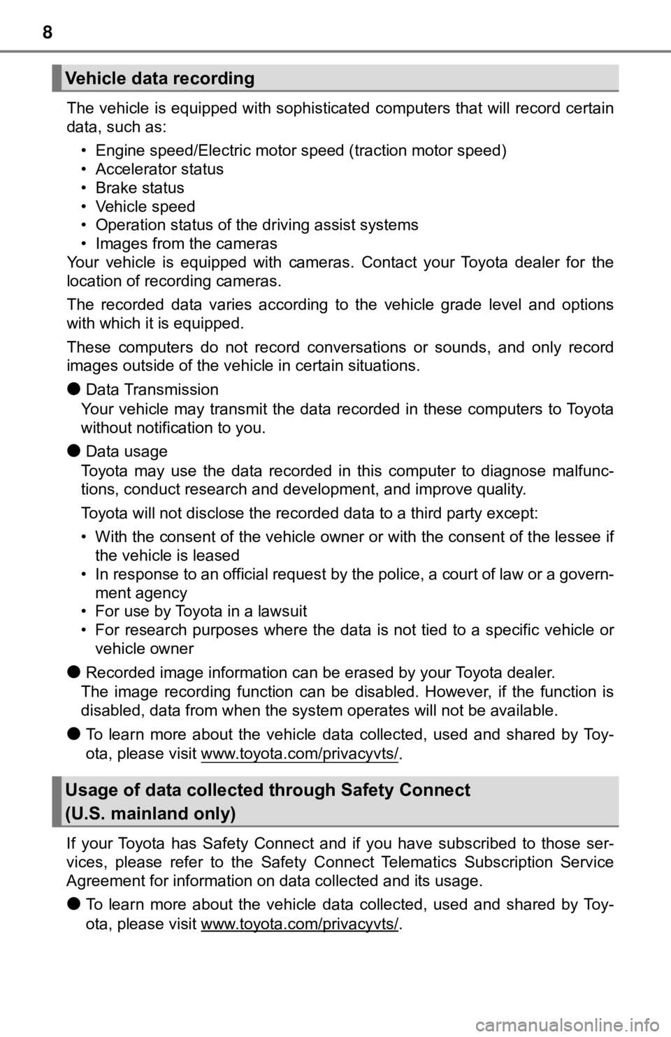 TOYOTA CAMRY HYBRID 2021 Owners Manual (in English) 8
The vehicle is equipped with sophisticated computers that will record certain
data, such as:
• Engine speed/Electric motor speed (traction motor speed)
• Accelerator status
• Brake status
• TOYOTA CAMRY HYBRID 2021 Owners Manual (in English) 8
The vehicle is equipped with sophisticated computers that will record certain
data, such as:
• Engine speed/Electric motor speed (traction motor speed)
• Accelerator status
• Brake status
•