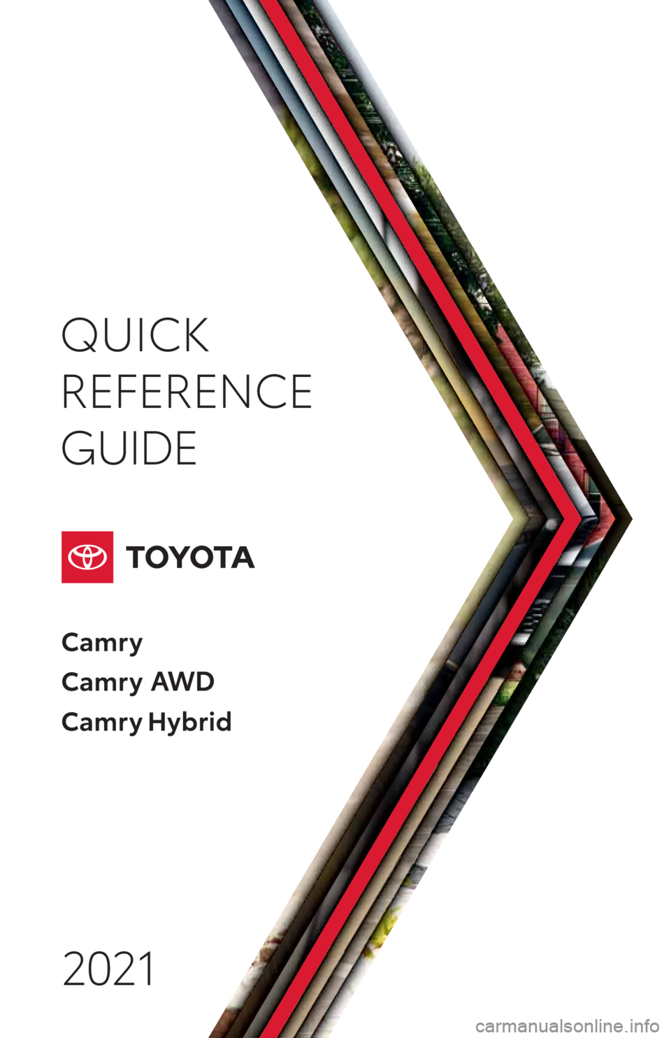 TOYOTA CAMRY HYBRID 2021  Owners Manual (in English) QUICK
REFERENCE 
GUIDE2021
AW D
177162_ToyotaCamryQRG_CVR.indd 3 7/8/21 2:53 PM 