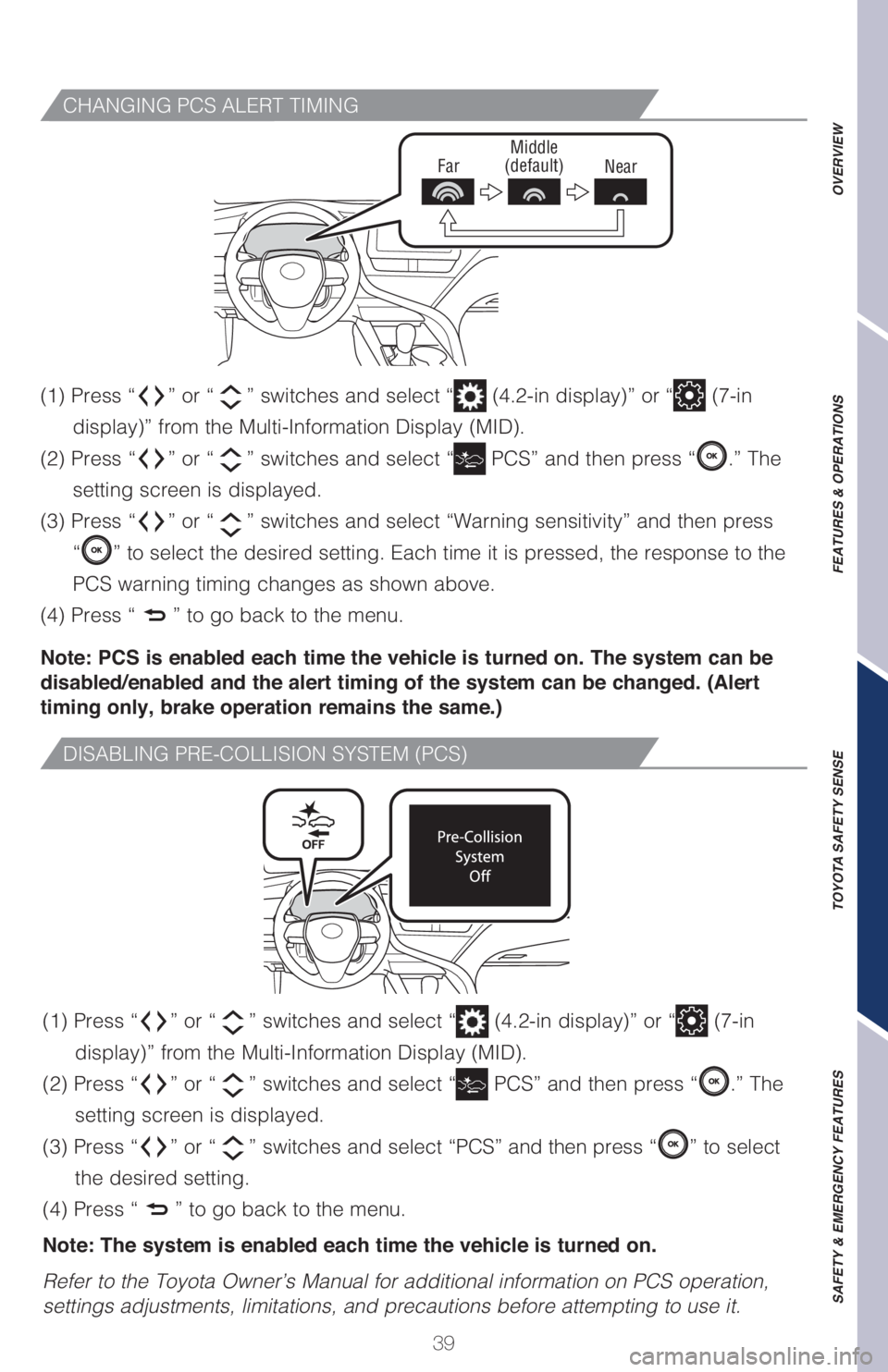 TOYOTA CAMRY HYBRID 2021   (in English) Service Manual 39
CHANGING PCS ALERT TIMING
FarMiddle
(default)
Near
(1) Press “” or “” switches and select “ (4.2-in display)” or “ (7-in 
display)” from the Multi-Information Display (MID). 
(2) Pr