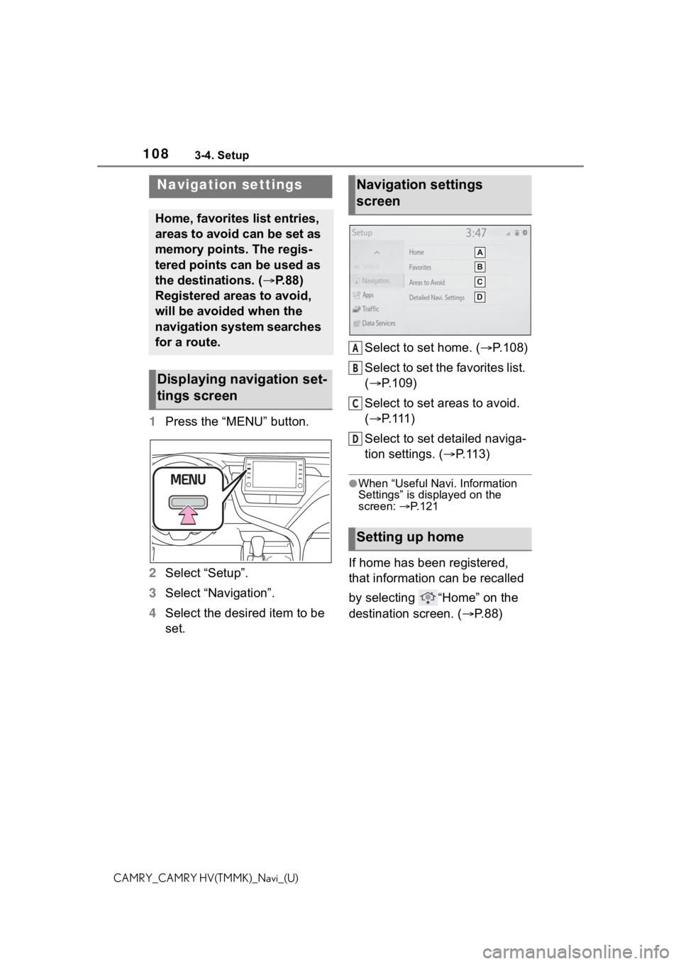 TOYOTA CAMRY HYBRID 2021 Accessories, Audio & Navigation (in English) 1083-4. Setup
CAMRY_CAMRY HV(TMMK)_Navi_(U)
3-4.Setup
1Press the “MENU” button.
2 Select “Setup”.
3 Select “Navigation”.
4 Select the desired item to be
set. Select to set home. (
P.10 TOYOTA CAMRY HYBRID 2021 Accessories, Audio & Navigation (in English) 1083-4. Setup
CAMRY_CAMRY HV(TMMK)_Navi_(U)
3-4.Setup
1Press the “MENU” button.
2 Select “Setup”.
3 Select “Navigation”.
4 Select the desired item to be
set. Select to set home. (
P.10