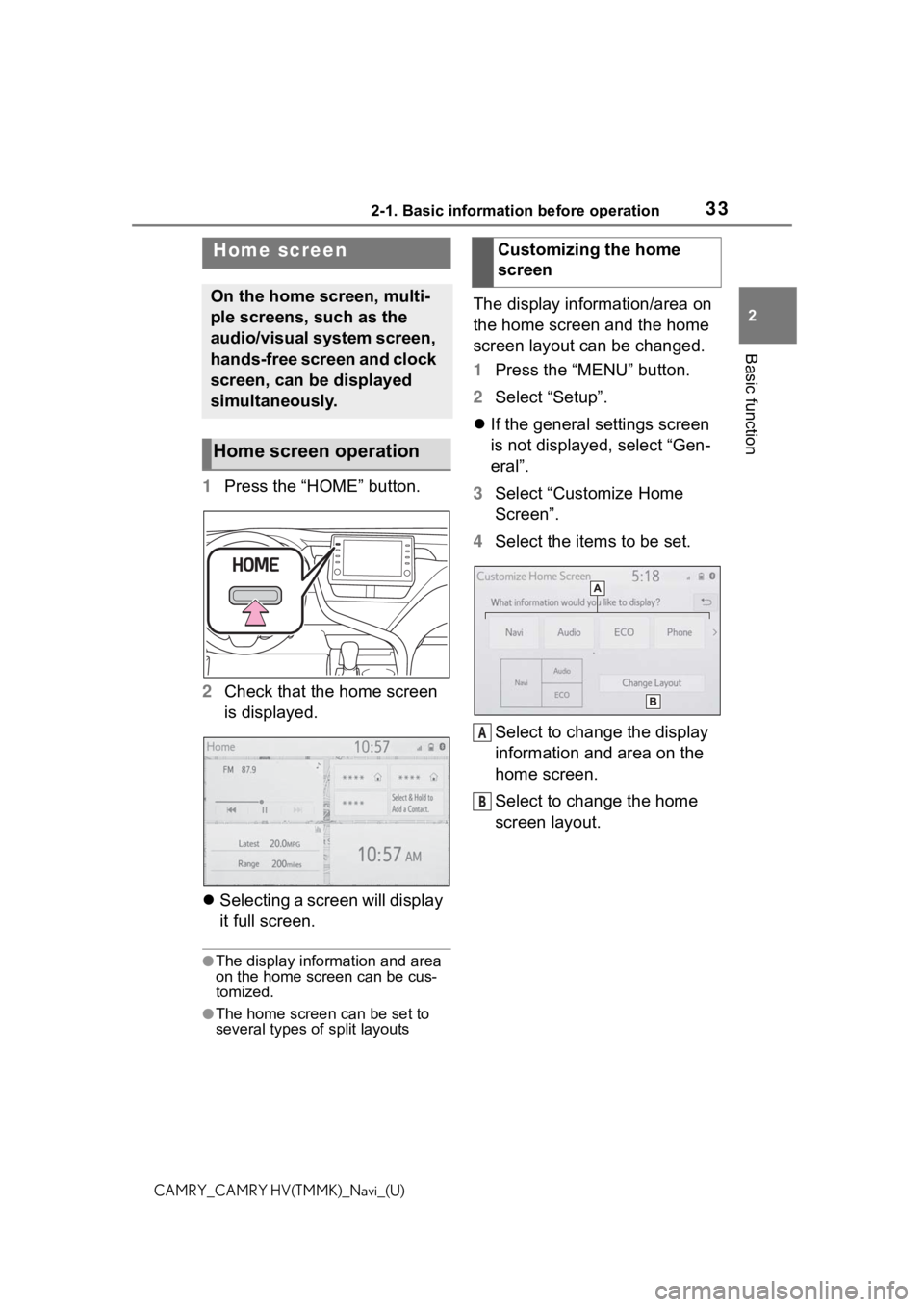 TOYOTA CAMRY HYBRID 2021 Accessories, Audio & Navigation (in English) 332-1. Basic information before operation
2
Basic function
CAMRY_CAMRY HV(TMMK)_Navi_(U)
1Press the “HOME” button.
2 Check that the home screen
is displayed.
Selecting a screen will display
TOYOTA CAMRY HYBRID 2021 Accessories, Audio & Navigation (in English) 332-1. Basic information before operation
2
Basic function
CAMRY_CAMRY HV(TMMK)_Navi_(U)
1Press the “HOME” button.
2 Check that the home screen
is displayed.
Selecting a screen will display