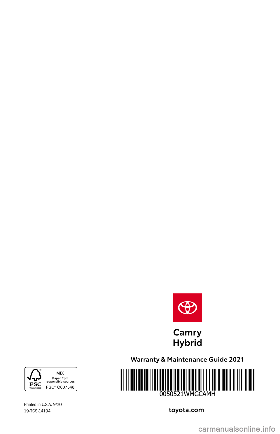 TOYOTA CAMRY HYBRID 2021 Warranties & Maintenance Guides (in English)
Warranty & Maintenance Guide 2021
toyota.com
Printed in U.S.A. 9/20
19 -TC S -1419 4 TOYOTA CAMRY HYBRID 2021 Warranties & Maintenance Guides (in English)
Warranty & Maintenance Guide 2021
toyota.com
Printed in U.S.A. 9/20
19 -TC S -1419 4