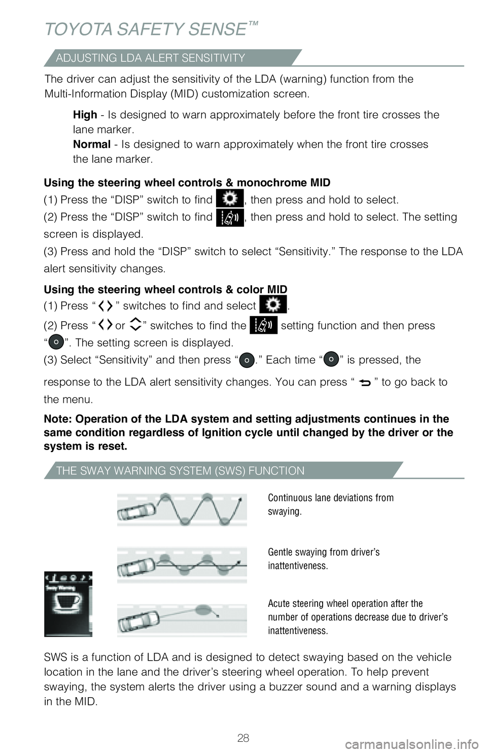 TOYOTA COROLLA 2018 (in English) Owners Manual 28
THE SWAY WARNING SYSTEM (SWS) FUNCTION
SWS is a function of LDA and is designed to detect swaying based on the \
vehicle
location in the lane and the driver’s steering wheel operation. To he\
lp TOYOTA COROLLA 2018 (in English) Owners Manual 28
THE SWAY WARNING SYSTEM (SWS) FUNCTION
SWS is a function of LDA and is designed to detect swaying based on the \
vehicle
location in the lane and the driver’s steering wheel operation. To he\
lp