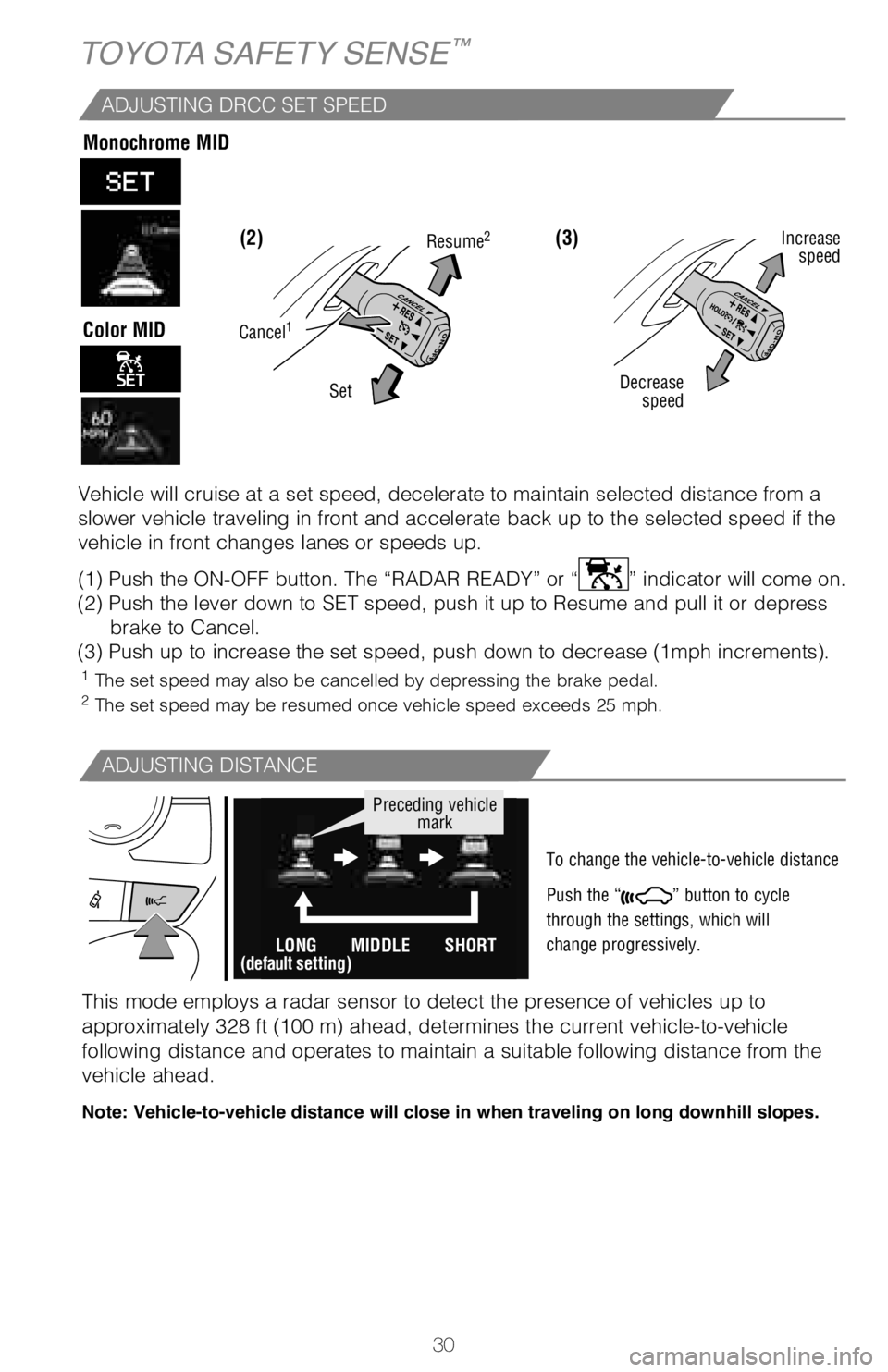 TOYOTA COROLLA 2018 Owners Manual (in English) 30
SWITCHING TO CONSTANT SPEED (CRUISE) CONTROL MODE
If you are already using DRCC “ ”, push ON-OFF button to turn the system off
first, then push and hold ON-OFF button for at least 1.5 seconds TOYOTA COROLLA 2018 Owners Manual (in English) 30
SWITCHING TO CONSTANT SPEED (CRUISE) CONTROL MODE
If you are already using DRCC “ ”, push ON-OFF button to turn the system off
first, then push and hold ON-OFF button for at least 1.5 seconds