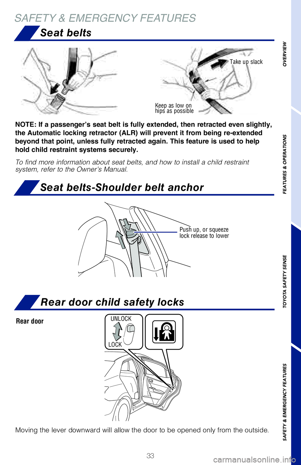 TOYOTA COROLLA 2018 (in English) Owners Guide 33
OVERVIEW
FEATURES & OPERATIONS
TOYOTA SAFETY SENSE
SAFETY & EMERGENCY FEATURES
Rear door child safety locks
SAFETY & EMERGENCY FEATURES
Keep as low on
hips as possible
Take up slack
NOTE: If a pas TOYOTA COROLLA 2018 (in English) Owners Guide 33
OVERVIEW
FEATURES & OPERATIONS
TOYOTA SAFETY SENSE
SAFETY & EMERGENCY FEATURES
Rear door child safety locks
SAFETY & EMERGENCY FEATURES
Keep as low on
hips as possible
Take up slack
NOTE: If a pas