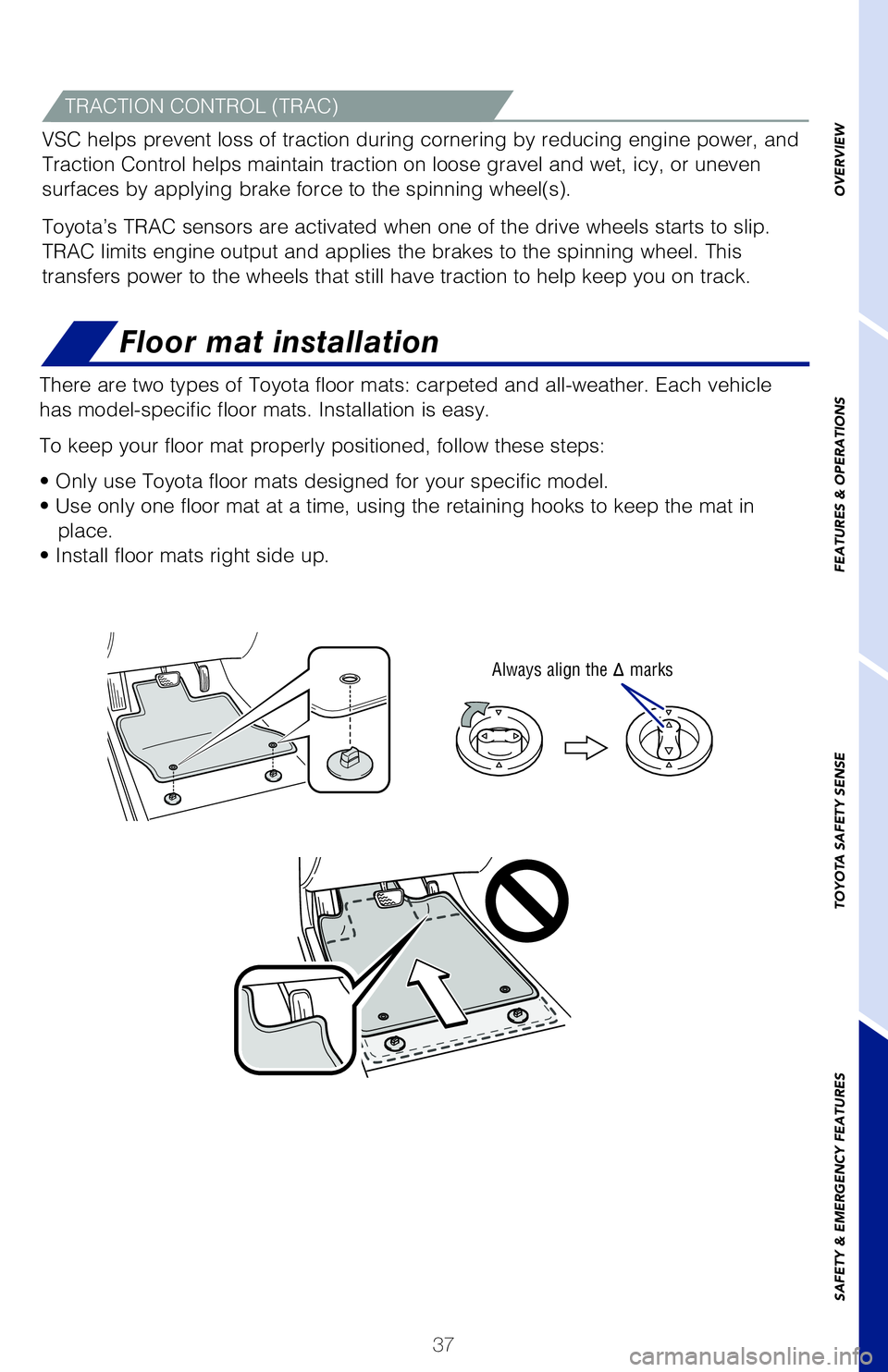 TOYOTA COROLLA 2018 Owners Manual (in English) 37
OVERVIEW
FEATURES & OPERATIONS
TOYOTA SAFETY SENSE
SAFETY & EMERGENCY FEATURES
Floor mat installation
There are two types of Toyota floor mats: carpeted and all-weather. Each\
vehicle
has model-s TOYOTA COROLLA 2018 Owners Manual (in English) 37
OVERVIEW
FEATURES & OPERATIONS
TOYOTA SAFETY SENSE
SAFETY & EMERGENCY FEATURES
Floor mat installation
There are two types of Toyota floor mats: carpeted and all-weather. Each\
vehicle
has model-s