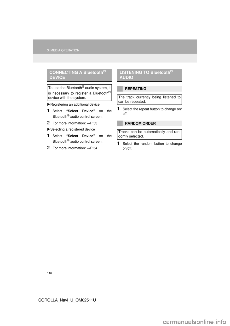 TOYOTA COROLLA 2018  Accessories, Audio & Navigation (in English) 116
3. MEDIA OPERATION
COROLLA_Navi_U_OM02511U
Registering an additional device
1Select  “Select Device”  on the
Bluetooth
® audio control screen.
2For more in formation: →P.53
 Selecting