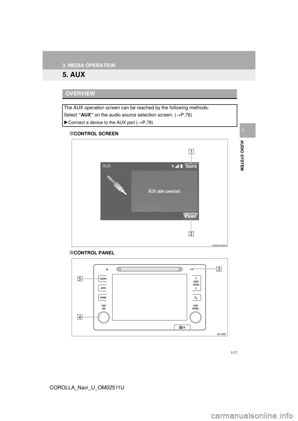 TOYOTA COROLLA 2018 Accessories, Audio & Navigation (in English) 117
3. MEDIA OPERATION
COROLLA_Navi_U_OM02511U
AUDIO SYSTEM
3
5. AUX
■CONTROL SCREEN
■CONTROL PANEL
OVERVIEW
The AUX operation screen can be reached by the following methods:
Select “AUX” on TOYOTA COROLLA 2018 Accessories, Audio & Navigation (in English) 117
3. MEDIA OPERATION
COROLLA_Navi_U_OM02511U
AUDIO SYSTEM
3
5. AUX
■CONTROL SCREEN
■CONTROL PANEL
OVERVIEW
The AUX operation screen can be reached by the following methods:
Select “AUX” on