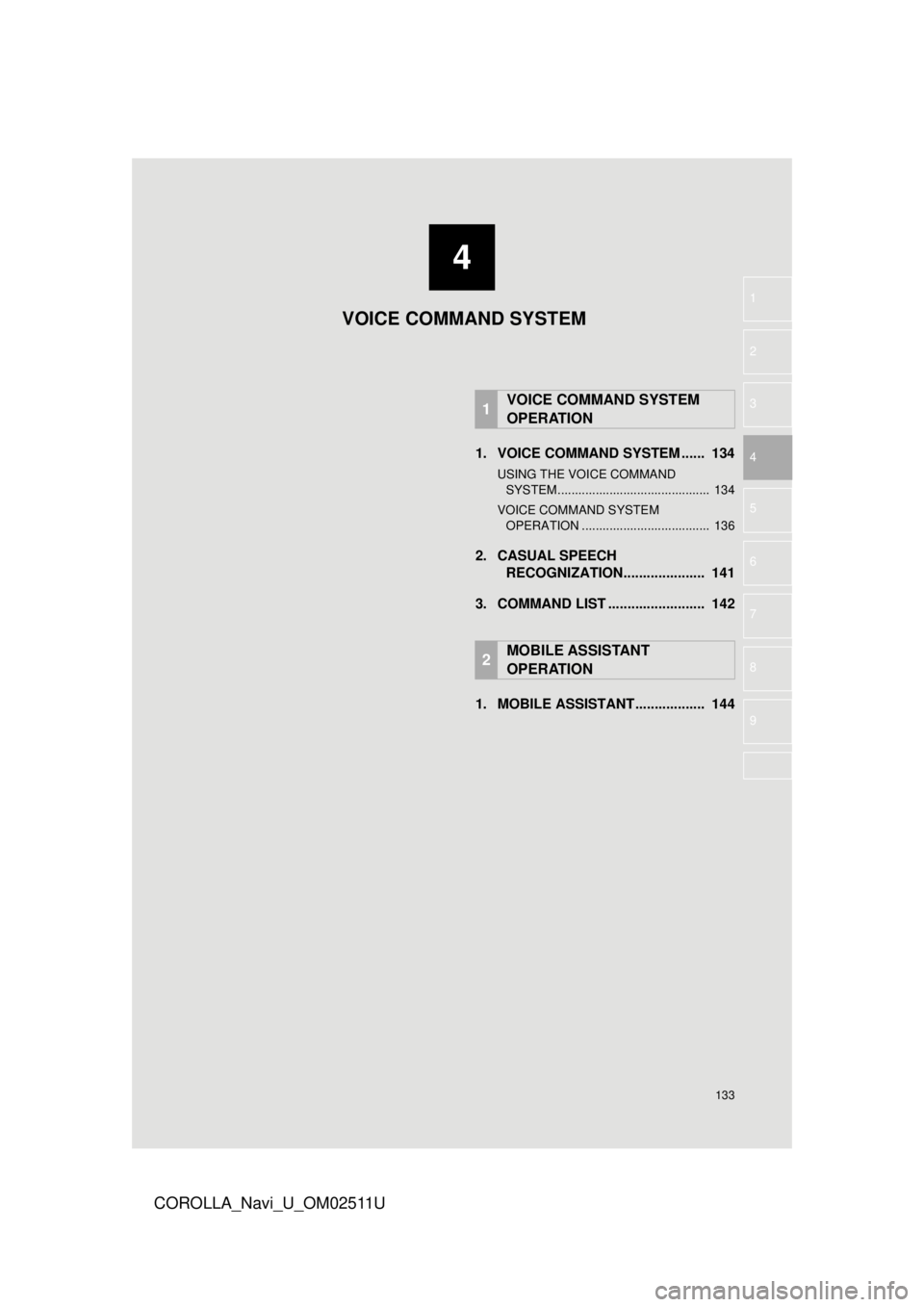 TOYOTA COROLLA 2018 Accessories, Audio & Navigation (in English) 4
133
COROLLA_Navi_U_OM02511U
5
6
7
8
9
1
2
3
41. VOICE COMMAND SYSTEM ...... 134
USING THE VOICE COMMAND SYSTEM ............................................ 134
VOICE COMMAND SYSTEM OPERATION .... TOYOTA COROLLA 2018 Accessories, Audio & Navigation (in English) 4
133
COROLLA_Navi_U_OM02511U
5
6
7
8
9
1
2
3
41. VOICE COMMAND SYSTEM ...... 134
USING THE VOICE COMMAND SYSTEM ............................................ 134
VOICE COMMAND SYSTEM OPERATION ....