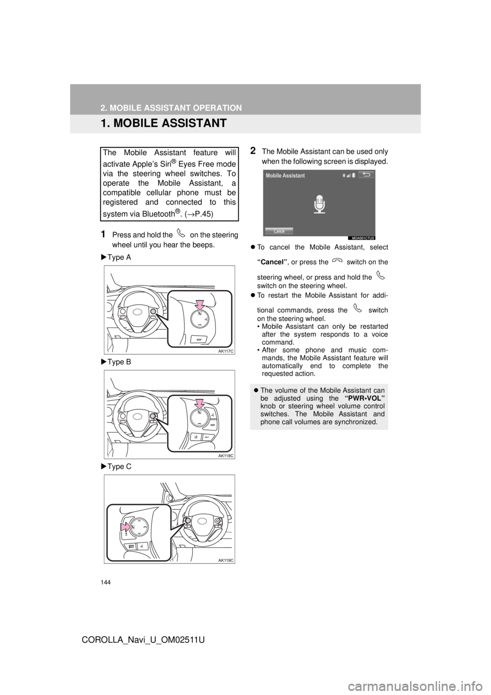 TOYOTA COROLLA 2018  Accessories, Audio & Navigation (in English) 144
COROLLA_Navi_U_OM02511U
2. MOBILE ASSISTANT OPERATION
1. MOBILE ASSISTANT
1Press and hold the   on the steering
wheel until you hear the beeps.
 Type A
 Type B
 Type C
2The Mobile Assista