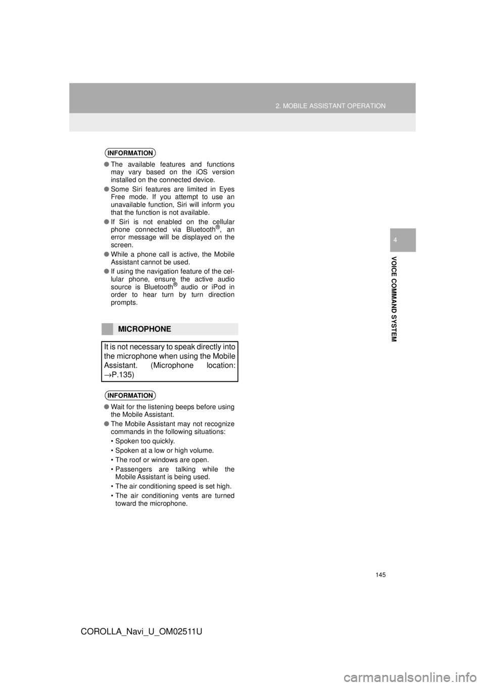 TOYOTA COROLLA 2018  Accessories, Audio & Navigation (in English) 145
2. MOBILE ASSISTANT OPERATION
COROLLA_Navi_U_OM02511U
VOICE COMMAND SYSTEM
4
INFORMATION
●The available features and functions
may vary based on the iOS version
installed on the connected device