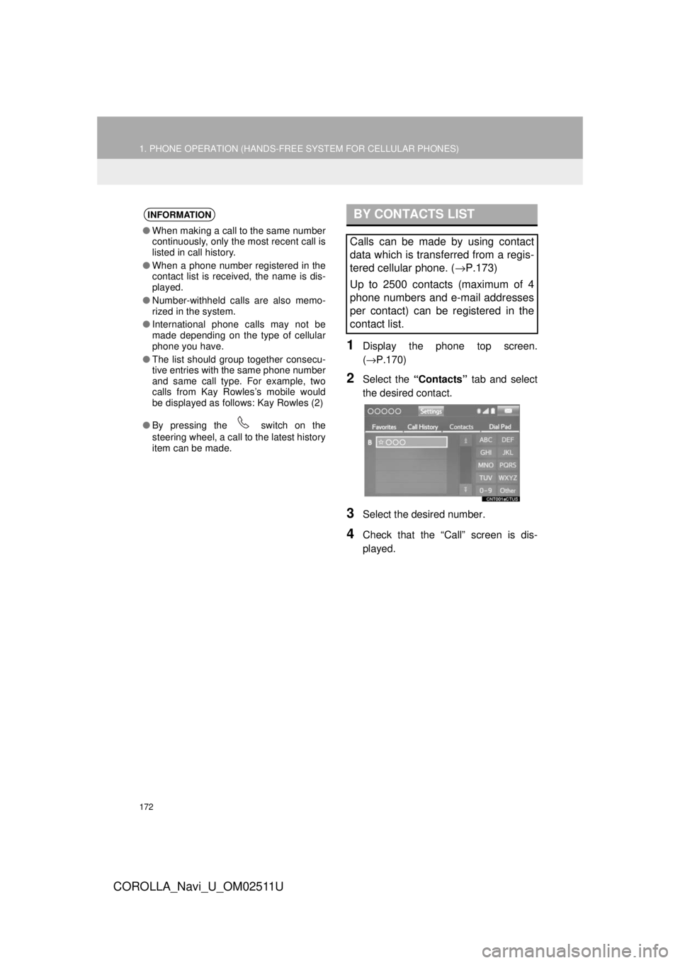 TOYOTA COROLLA 2018 Accessories, Audio & Navigation (in English) 172
1. PHONE OPERATION (HANDS-FREE SYSTEM FOR CELLULAR PHONES)
COROLLA_Navi_U_OM02511U
1Display the phone top screen.
(→P.170)
2Select the “Contacts” tab and select
the desired contact.
3Selec TOYOTA COROLLA 2018 Accessories, Audio & Navigation (in English) 172
1. PHONE OPERATION (HANDS-FREE SYSTEM FOR CELLULAR PHONES)
COROLLA_Navi_U_OM02511U
1Display the phone top screen.
(→P.170)
2Select the “Contacts” tab and select
the desired contact.
3Selec