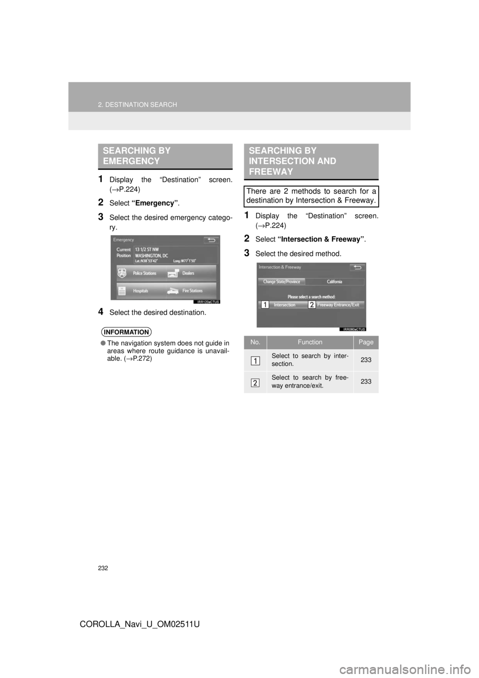TOYOTA COROLLA 2018  Accessories, Audio & Navigation (in English) 232
2. DESTINATION SEARCH
COROLLA_Navi_U_OM02511U
1Display the “Destination” screen.
(→P.224)
2Select “Emergency” .
3Select the desired emergency catego-
ry.
4Select the desired destination.