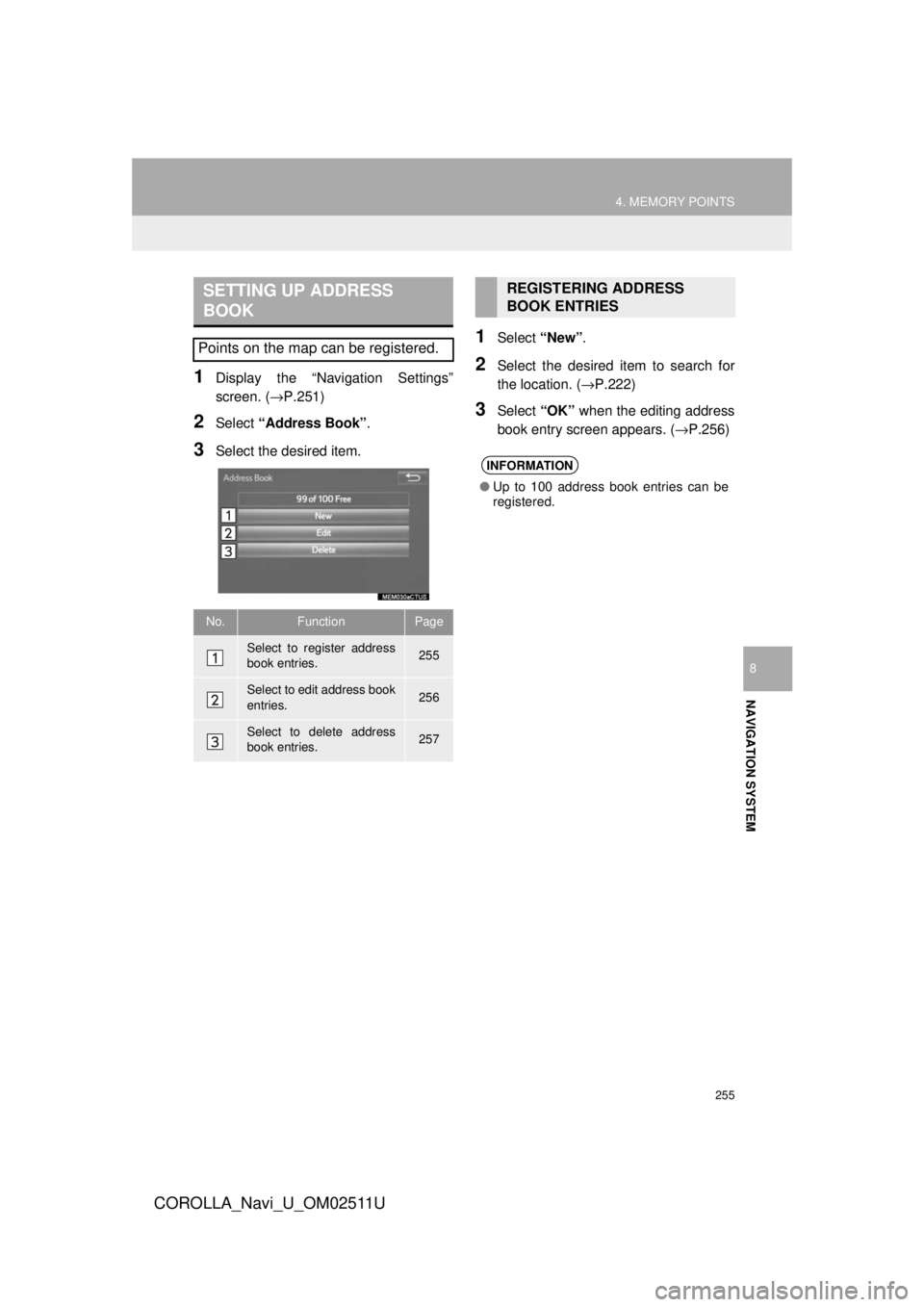 TOYOTA COROLLA 2018  Accessories, Audio & Navigation (in English) 255
4. MEMORY POINTS
COROLLA_Navi_U_OM02511U
NAVIGATION SYSTEM
8
1Display the “Navigation Settings”
screen. (→P.251)
2Select “Address Book” .
3Select the desired item.
1Select “New”.
2Se