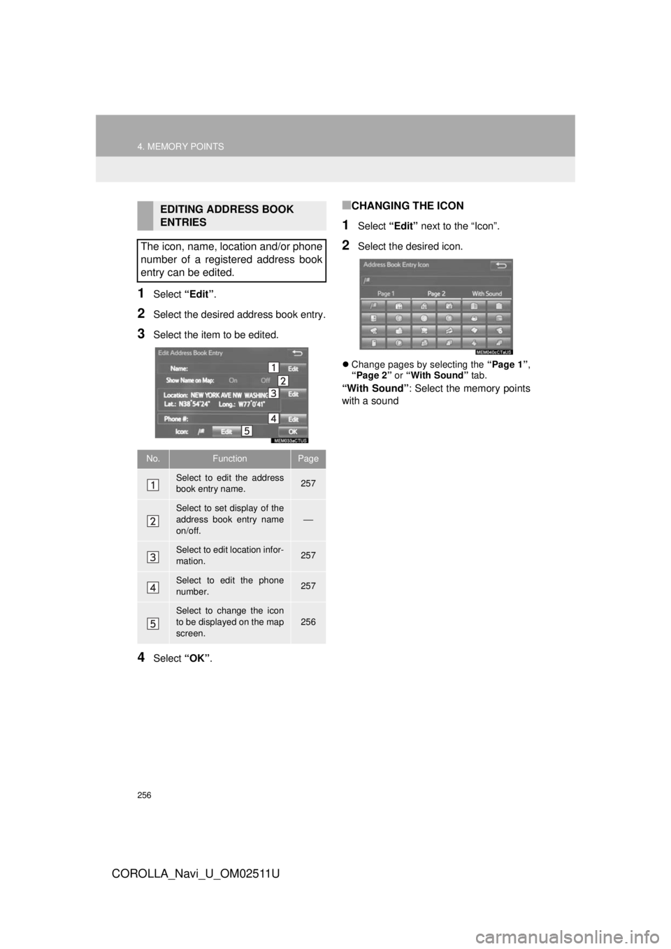 TOYOTA COROLLA 2018  Accessories, Audio & Navigation (in English) 256
4. MEMORY POINTS
COROLLA_Navi_U_OM02511U
1Select “Edit”.
2Select the desired address book entry.
3Select the item to be edited.
4Select  “OK”.
■CHANGING THE ICON
1Select  “Edit”  nex TOYOTA COROLLA 2018  Accessories, Audio & Navigation (in English) 256
4. MEMORY POINTS
COROLLA_Navi_U_OM02511U
1Select “Edit”.
2Select the desired address book entry.
3Select the item to be edited.
4Select  “OK”.
■CHANGING THE ICON
1Select  “Edit”  nex