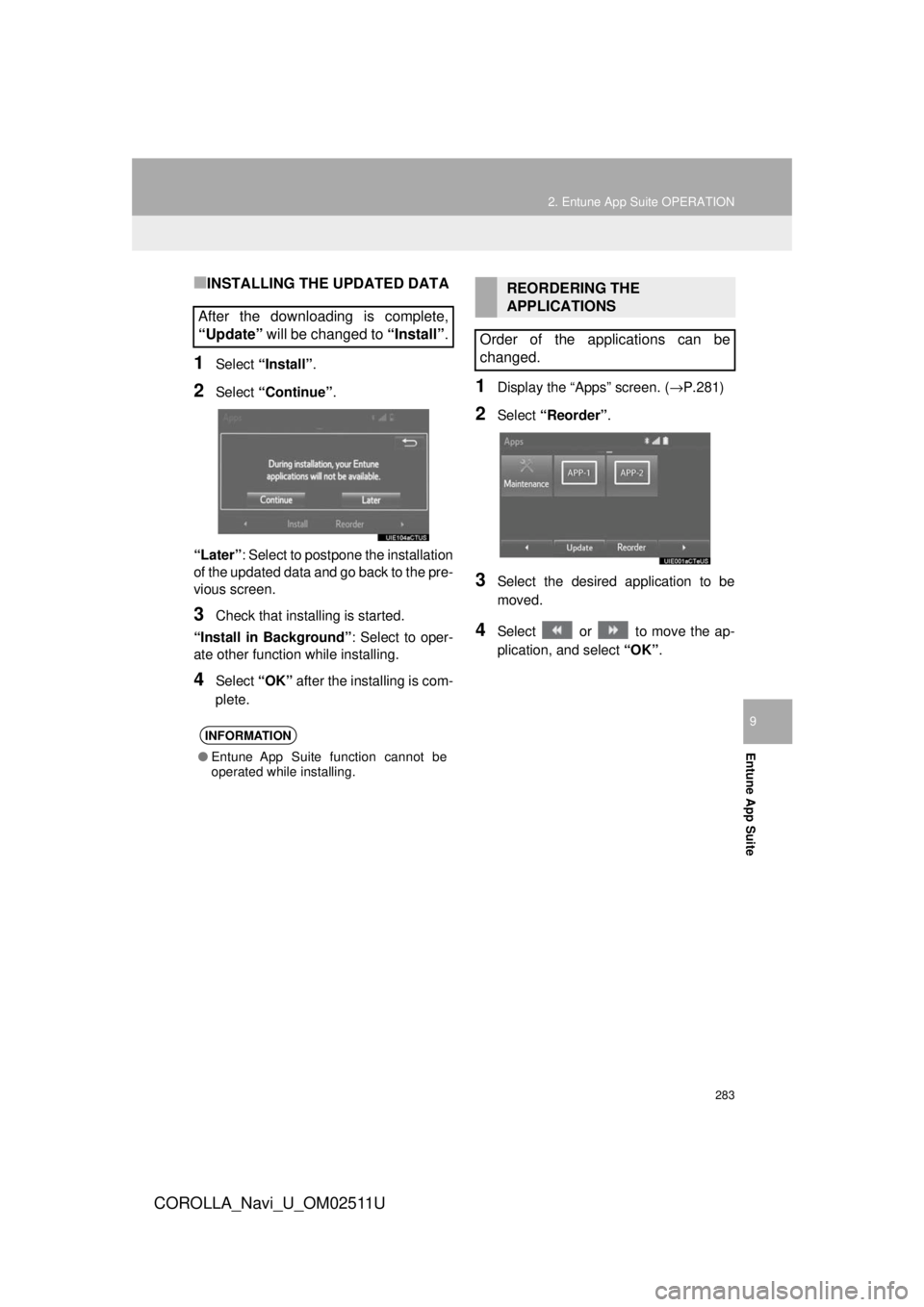TOYOTA COROLLA 2018  Accessories, Audio & Navigation (in English) 283
2. Entune App Suite OPERATION
COROLLA_Navi_U_OM02511U
Entune App Suite
9
■INSTALLING THE UPDATED DATA
1Select “Install”.
2Select “Continue” .
“Later” : Select to postpone the install TOYOTA COROLLA 2018  Accessories, Audio & Navigation (in English) 283
2. Entune App Suite OPERATION
COROLLA_Navi_U_OM02511U
Entune App Suite
9
■INSTALLING THE UPDATED DATA
1Select “Install”.
2Select “Continue” .
“Later” : Select to postpone the install