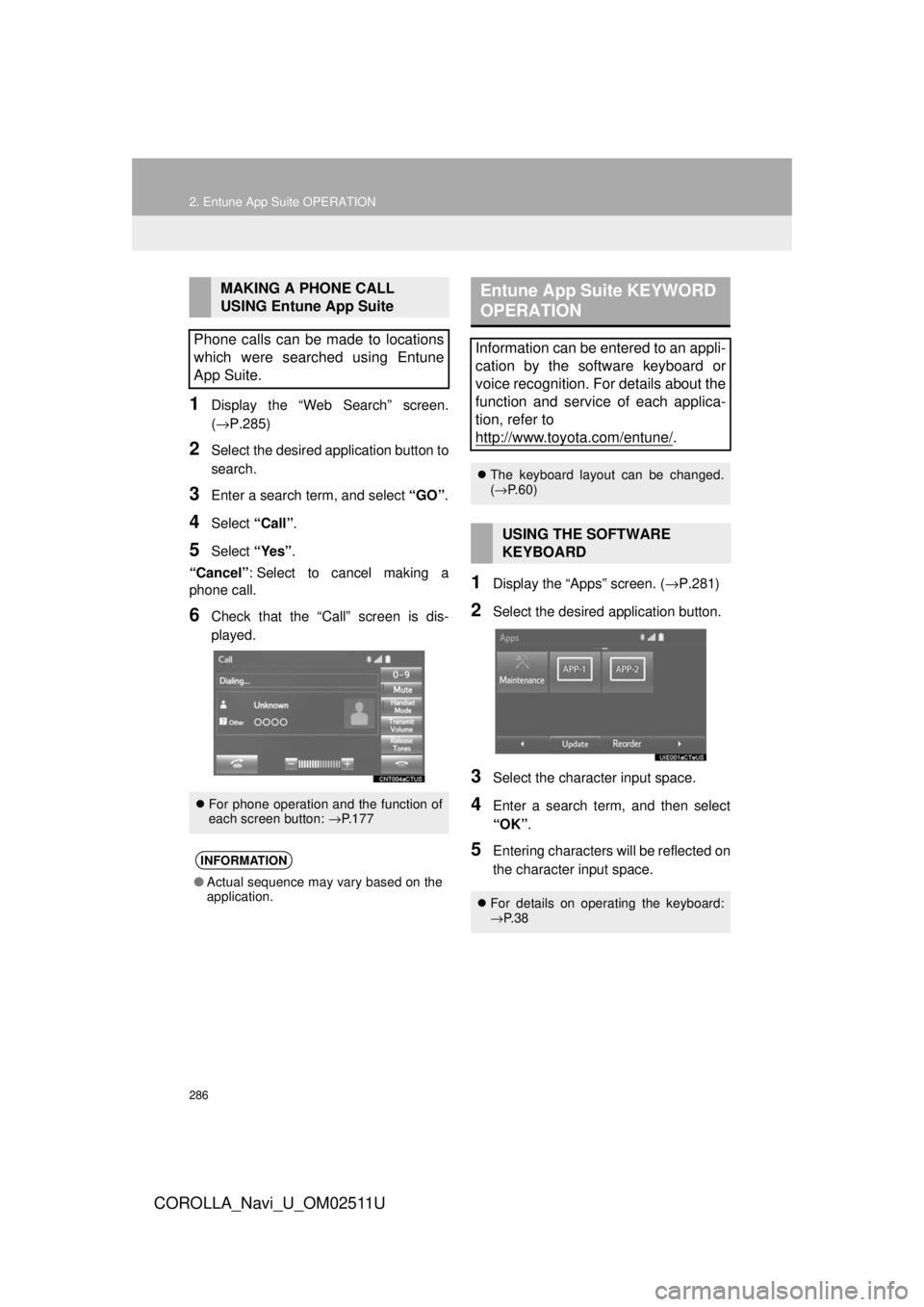 TOYOTA COROLLA 2018  Accessories, Audio & Navigation (in English) 286
2. Entune App Suite OPERATION
COROLLA_Navi_U_OM02511U
1Display the “Web Search” screen.
(→P.285)
2Select the desired application button to
search.
3Enter a search term, and select “GO”.
 TOYOTA COROLLA 2018  Accessories, Audio & Navigation (in English) 286
2. Entune App Suite OPERATION
COROLLA_Navi_U_OM02511U
1Display the “Web Search” screen.
(→P.285)
2Select the desired application button to
search.
3Enter a search term, and select “GO”.
