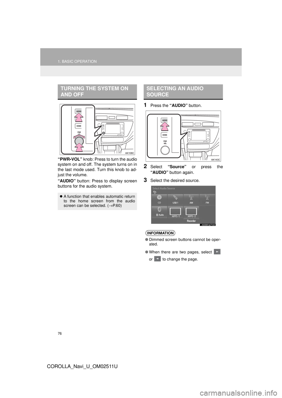 TOYOTA COROLLA 2018 Accessories, Audio & Navigation (in English) 76
1. BASIC OPERATION
COROLLA_Navi_U_OM02511U
“PWR•VOL” knob: Press to turn the audio
system on and off. The system turns on in
the last mode used. Turn this knob to ad-
just the volume.
“AUDI TOYOTA COROLLA 2018 Accessories, Audio & Navigation (in English) 76
1. BASIC OPERATION
COROLLA_Navi_U_OM02511U
“PWR•VOL” knob: Press to turn the audio
system on and off. The system turns on in
the last mode used. Turn this knob to ad-
just the volume.
“AUDI