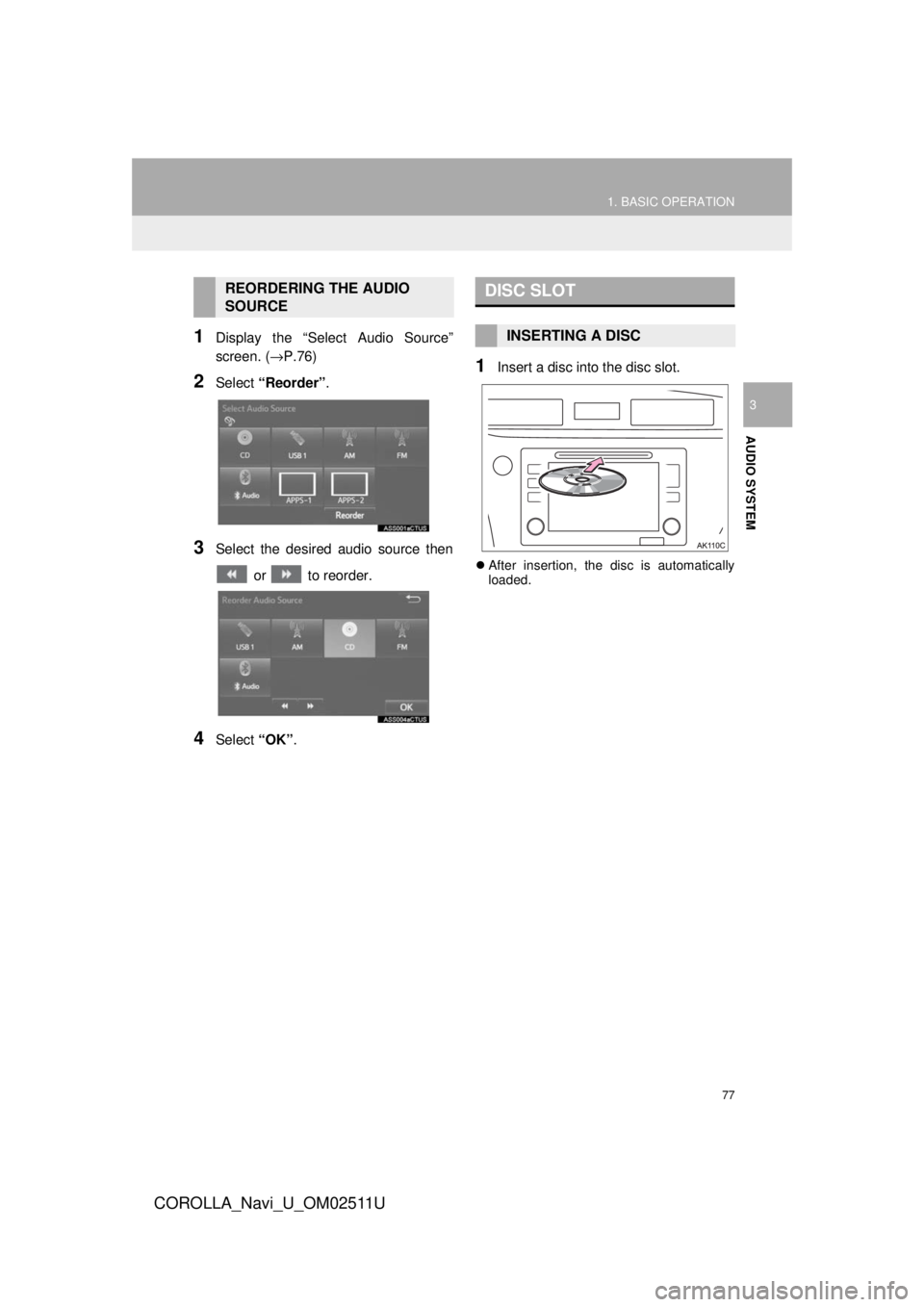 TOYOTA COROLLA 2018 Accessories, Audio & Navigation (in English) 77
1. BASIC OPERATION
COROLLA_Navi_U_OM02511U
AUDIO SYSTEM
3
1Display the “Select Audio Source”
screen. (→P.76)
2Select “Reorder” .
3Select the desired audio source then
or to reorder.
4S TOYOTA COROLLA 2018 Accessories, Audio & Navigation (in English) 77
1. BASIC OPERATION
COROLLA_Navi_U_OM02511U
AUDIO SYSTEM
3
1Display the “Select Audio Source”
screen. (→P.76)
2Select “Reorder” .
3Select the desired audio source then
or to reorder.
4S