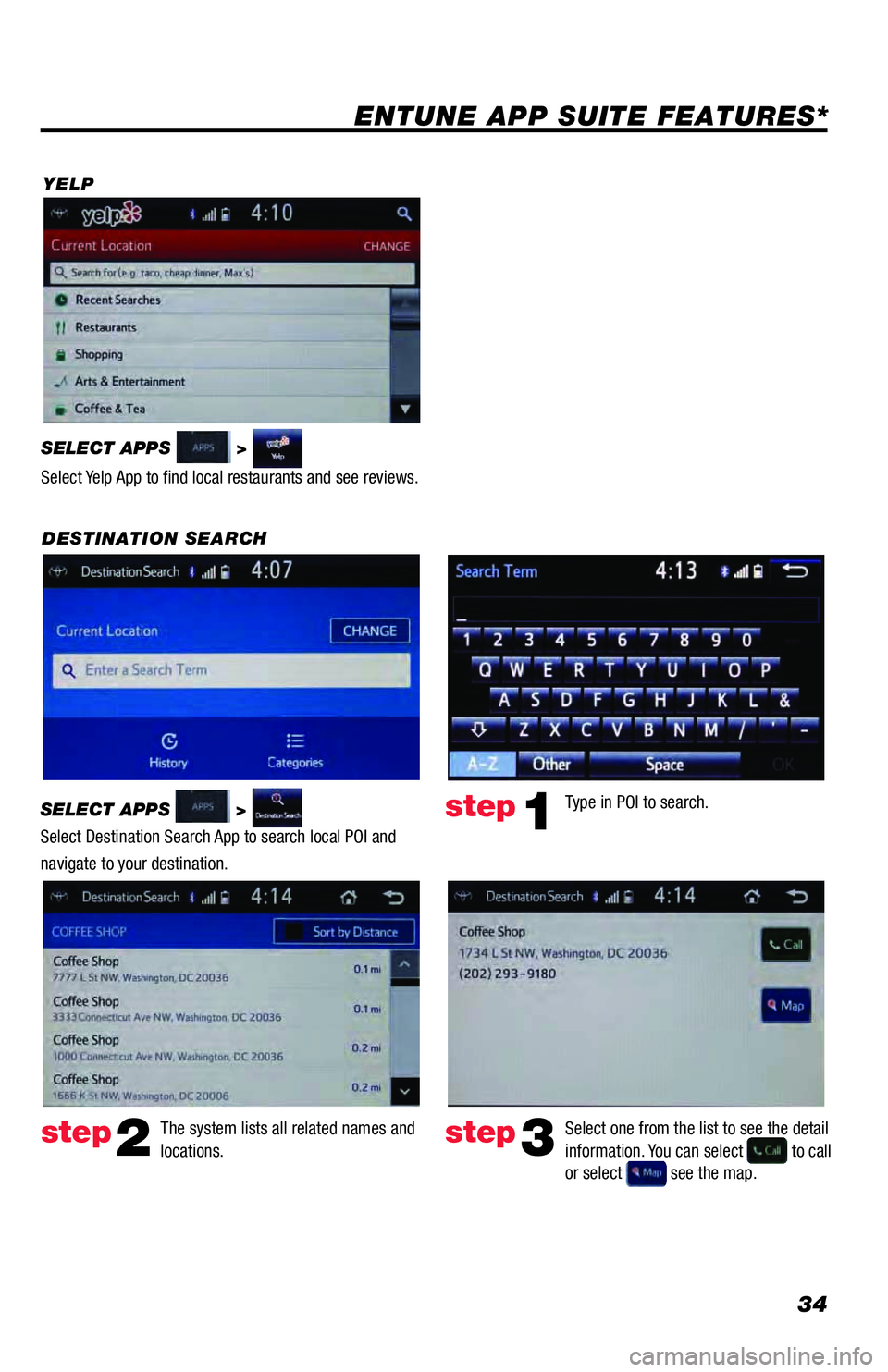 TOYOTA COROLLA 2018  Accessories, Audio & Navigation (in English) 34
YELP
DESTINATION SEARCH
SELECT APPS 
 >  
Select Destination Search App to search local POI and 
navigate to your destination.
ENTUNE APP SUITE FEATURES*
SELECT APPS  >  
Select Yelp App to find lo