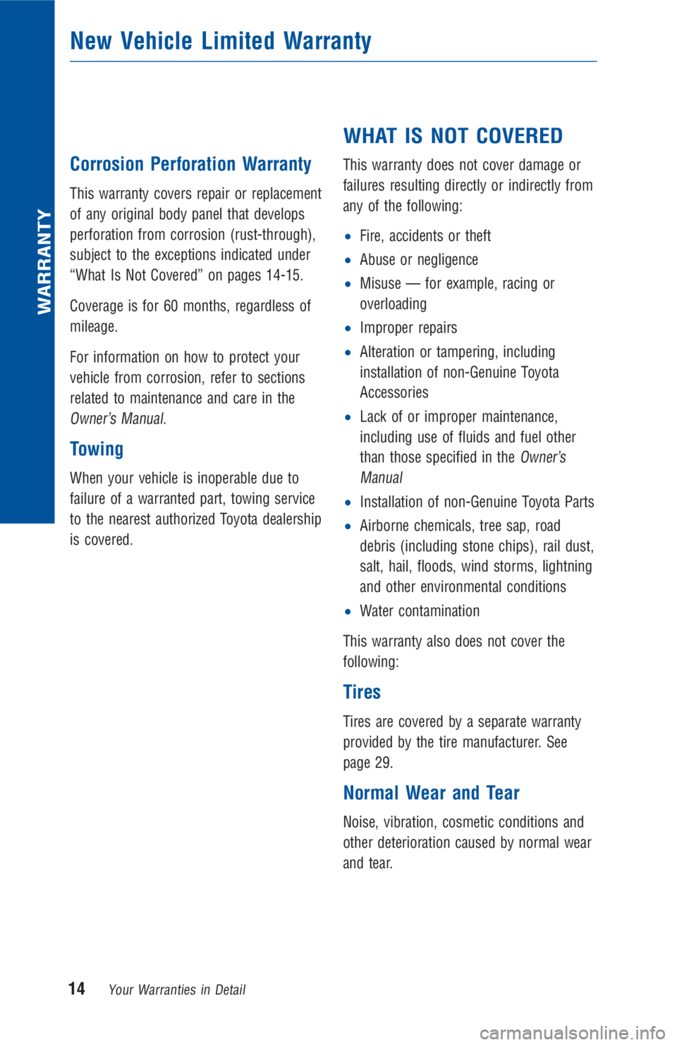 TOYOTA COROLLA 2018 Warranties & Maintenance Guides (in English) Corrosion Perforation Warranty
This warranty covers repair or replacement
of any original body panel that develops
perforation from corrosion (rust-through),
subject to the exceptions indicated under
TOYOTA COROLLA 2018 Warranties & Maintenance Guides (in English) Corrosion Perforation Warranty
This warranty covers repair or replacement
of any original body panel that develops
perforation from corrosion (rust-through),
subject to the exceptions indicated under