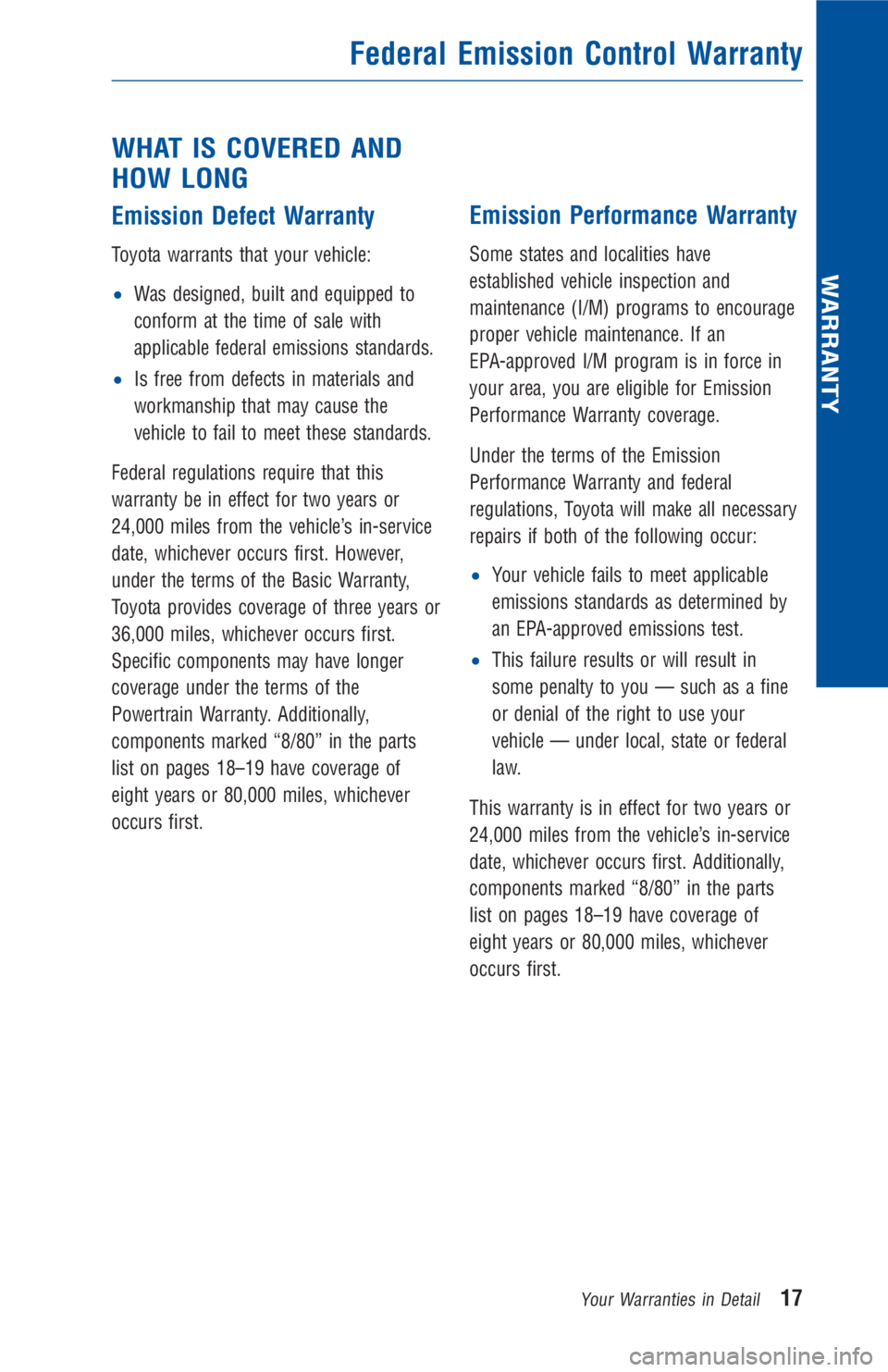 TOYOTA COROLLA 2018 Warranties & Maintenance Guides (in English) WHAT IS COVERED AND
HOW LONG
Emission Defect Warranty
Toyota warrants that your vehicle:
•Was designed, built and equipped to
conform at the time of sale with
applicable federal emissions standards. TOYOTA COROLLA 2018 Warranties & Maintenance Guides (in English) WHAT IS COVERED AND
HOW LONG
Emission Defect Warranty
Toyota warrants that your vehicle:
•Was designed, built and equipped to
conform at the time of sale with
applicable federal emissions standards.