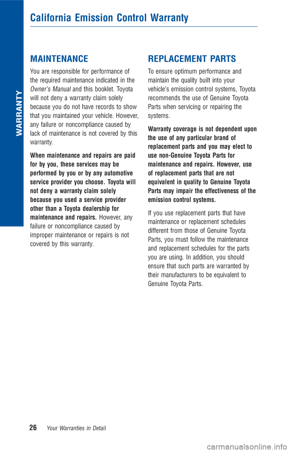 TOYOTA COROLLA 2018 Warranties & Maintenance Guides (in English) MAINTENANCE
You are responsible for performance of
the required maintenance indicated in the
Owner’s Manualand this booklet. Toyota
will not deny a warranty claim solely
because you do not have reco TOYOTA COROLLA 2018 Warranties & Maintenance Guides (in English) MAINTENANCE
You are responsible for performance of
the required maintenance indicated in the
Owner’s Manualand this booklet. Toyota
will not deny a warranty claim solely
because you do not have reco