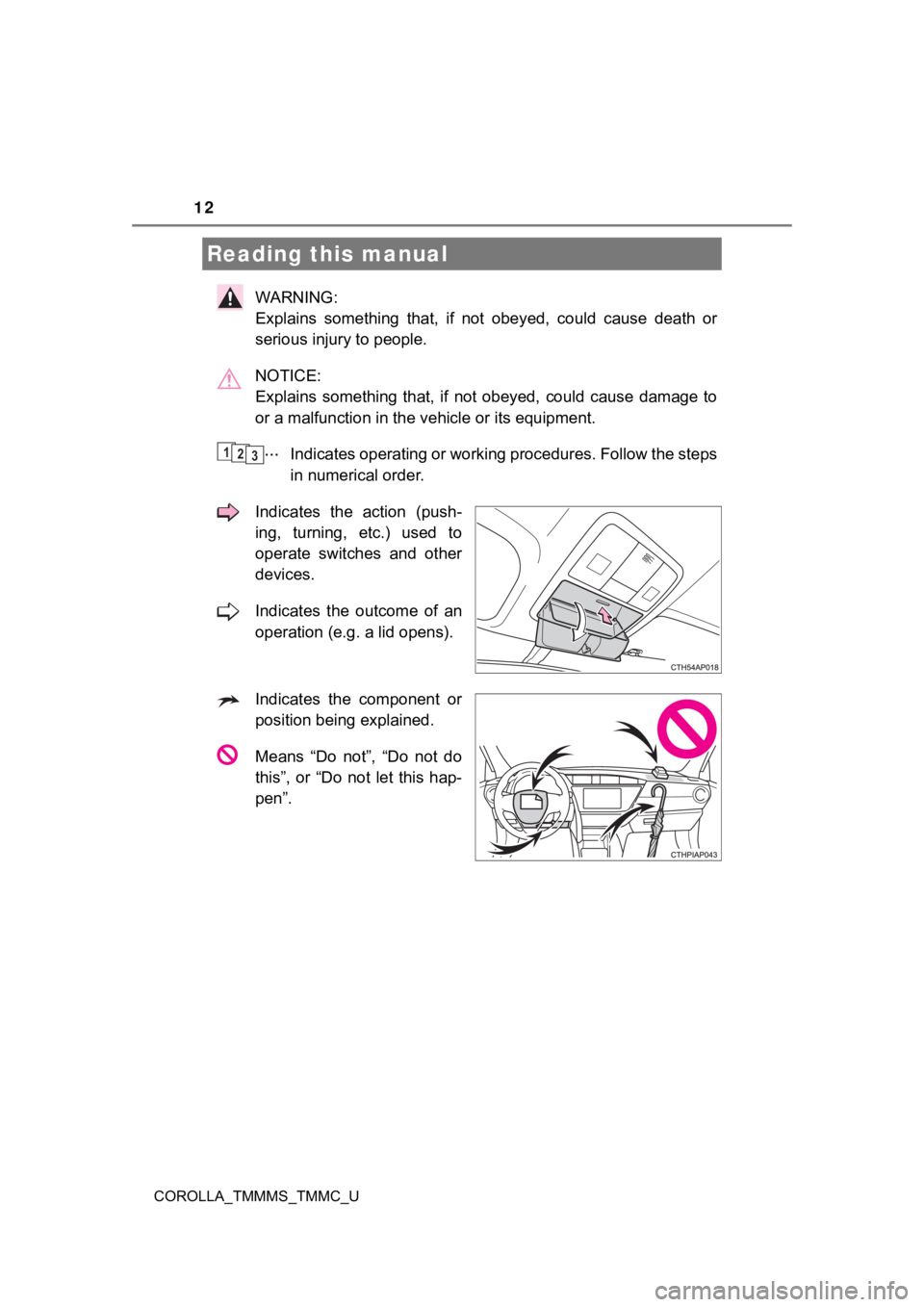 TOYOTA COROLLA 2019   (in English) User Guide 12
COROLLA_TMMMS_TMMC_U
WARNING: 
Explains  something  that,  if  not obeyed, could cause death or
serious injury to people.
NOTICE: 
Explains  something  that,  if  not  obeyed,  could  cause  damage