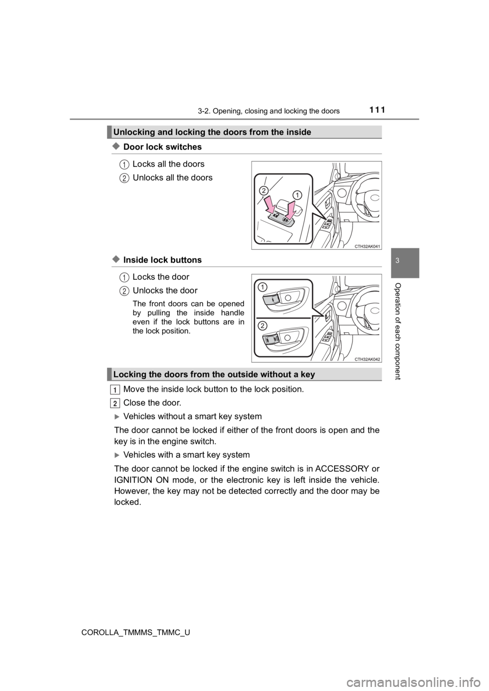 TOYOTA COROLLA 2019  Owners Manual (in English) 1113-2. Opening, closing and locking the doors
3
Operation of each component
COROLLA_TMMMS_TMMC_U
◆Door lock switchesLocks all the doors
Unlocks all the doors
◆Inside lock buttonsLocks the door
Un