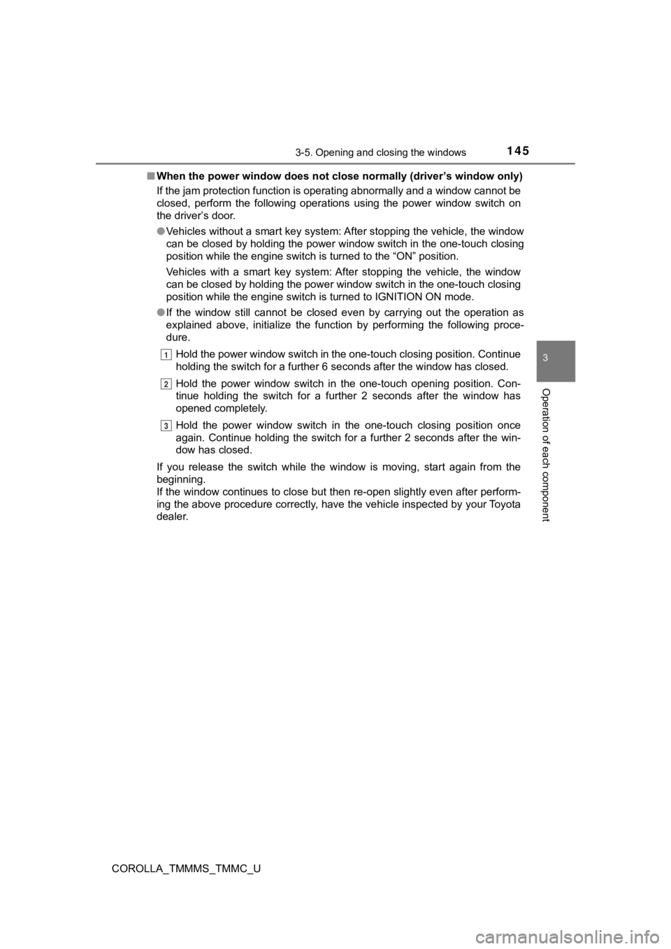 TOYOTA COROLLA 2019  Owners Manual (in English) 1453-5. Opening and closing the windows
3
Operation of each component
COROLLA_TMMMS_TMMC_U■
When the power window does not cl ose normally (driver’s window only)
If the jam protection function is 