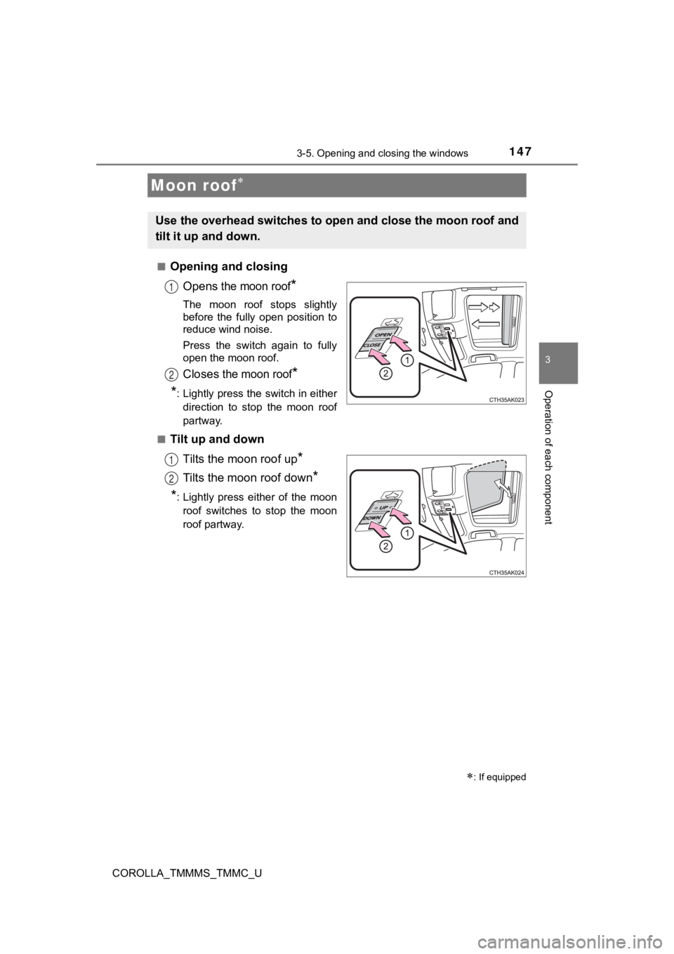 TOYOTA COROLLA 2019  Owners Manual (in English) 1473-5. Opening and closing the windows
3
Operation of each component
COROLLA_TMMMS_TMMC_U■
Opening and closing
Opens
 the moon roof*
The  moon  roof  stops  slightly
before  the  fully  open  posit