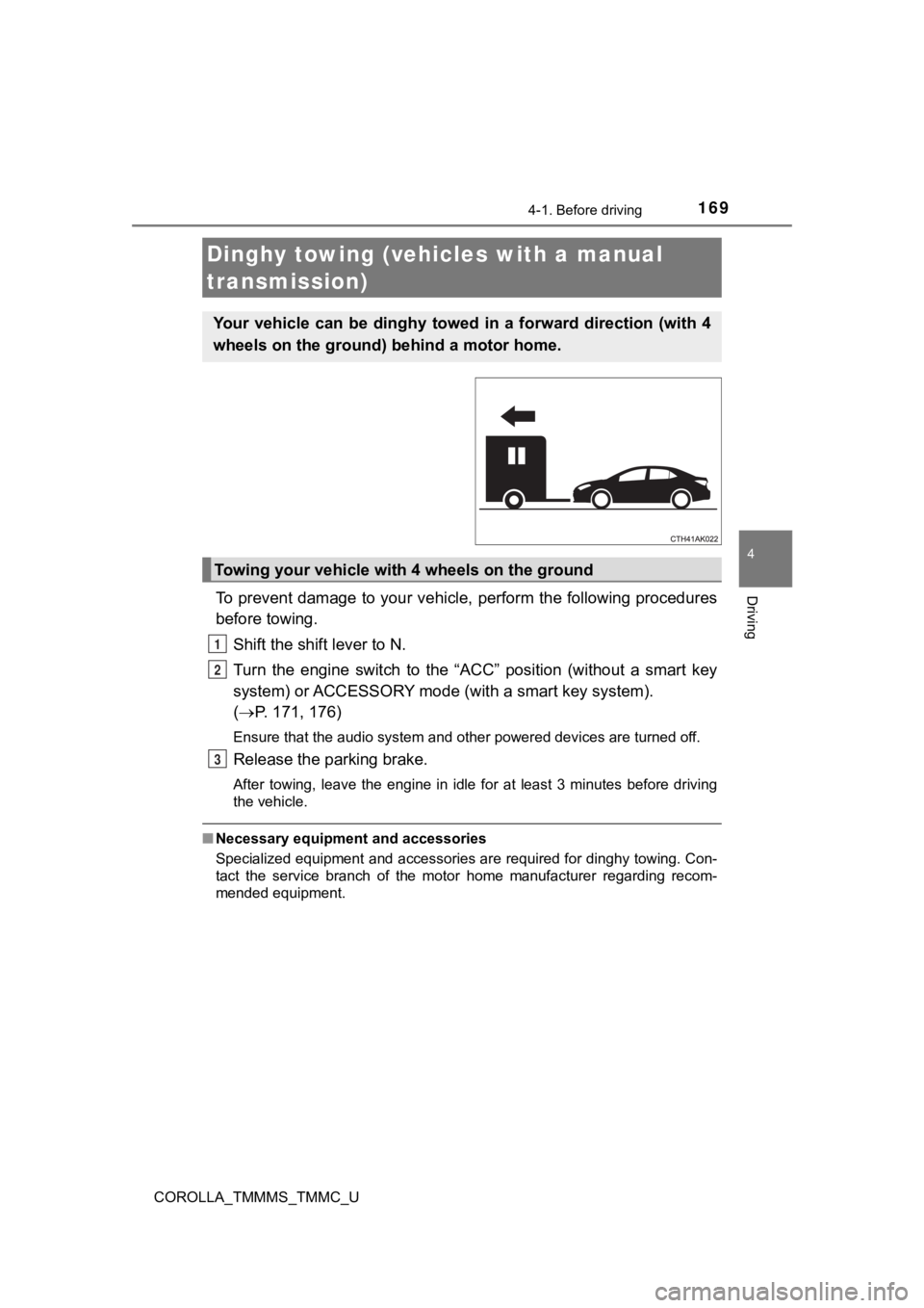 TOYOTA COROLLA 2019  Owners Manual (in English) 1694-1. Before driving
4
Driving
COROLLA_TMMMS_TMMC_U
To prevent damage to your vehicle, perform the following procedures
before towing. 
Shift the shift lever to N. 
Turn  the  engine  switch  to  th