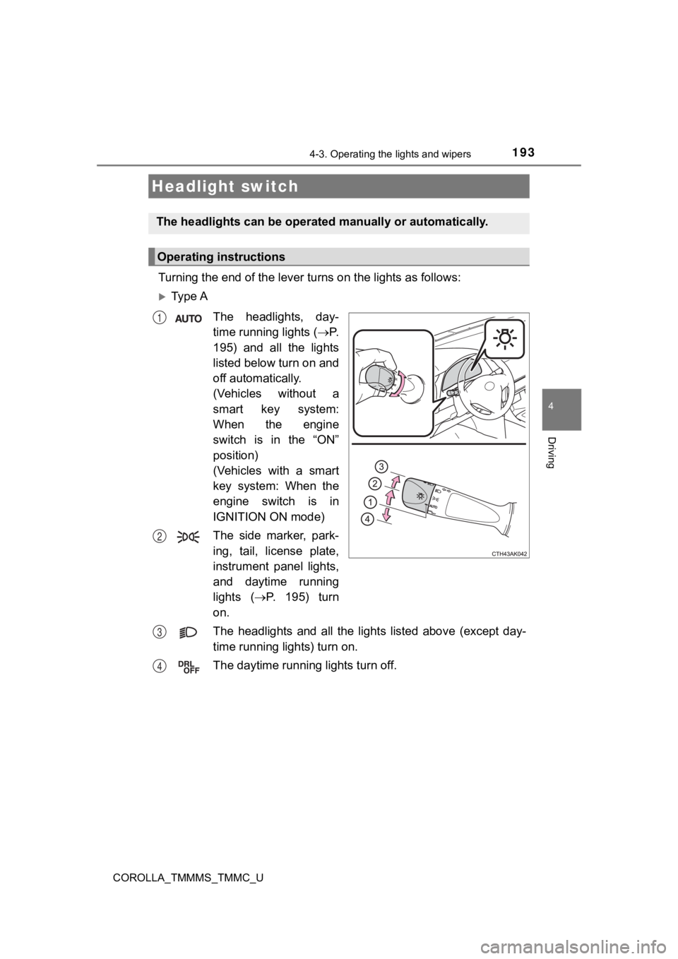 TOYOTA COROLLA 2019 Owners Manual (in English) 193
4
Driving
COROLLA_TMMMS_TMMC_U
4-3. Operating the lights and wipers
Turning the end of the lever tu rns on the lights as follows:
Ty p e A
The headlights, day-
time running lights ( P.
19 TOYOTA COROLLA 2019 Owners Manual (in English) 193
4
Driving
COROLLA_TMMMS_TMMC_U
4-3. Operating the lights and wipers
Turning the end of the lever tu rns on the lights as follows:
Ty p e A
The headlights, day-
time running lights ( P.
19