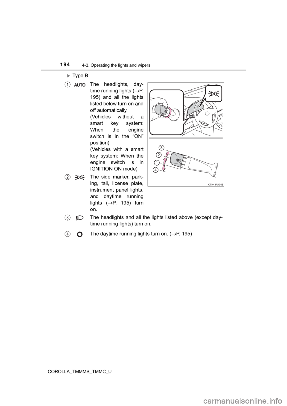 TOYOTA COROLLA 2019 Owners Manual (in English) 1944-3. Operating the lights and wipers
COROLLA_TMMMS_TMMC_U
Ty p e BThe headlights, day-
time running lights ( P.
195) and all the lights
listed below turn on and
off automatically.
(Vehic TOYOTA COROLLA 2019 Owners Manual (in English) 1944-3. Operating the lights and wipers
COROLLA_TMMMS_TMMC_U
Ty p e BThe headlights, day-
time running lights ( P.
195) and all the lights
listed below turn on and
off automatically.
(Vehic