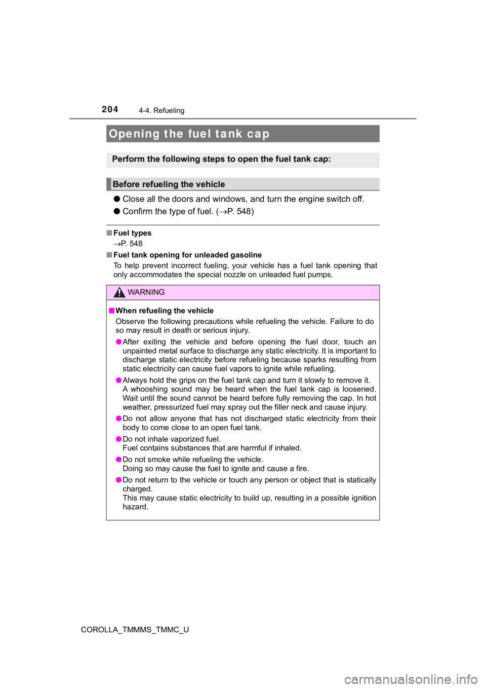TOYOTA COROLLA 2019 Owners Manual (in English) 204
COROLLA_TMMMS_TMMC_U
4-4. Refueling
●Close all the doors and windows, and turn the engine switch off.
● Confirm the type of fuel. ( P. 548)
■Fuel types
P. 548
■ Fuel tank opening fo TOYOTA COROLLA 2019 Owners Manual (in English) 204
COROLLA_TMMMS_TMMC_U
4-4. Refueling
●Close all the doors and windows, and turn the engine switch off.
● Confirm the type of fuel. ( P. 548)
■Fuel types
P. 548
■ Fuel tank opening fo