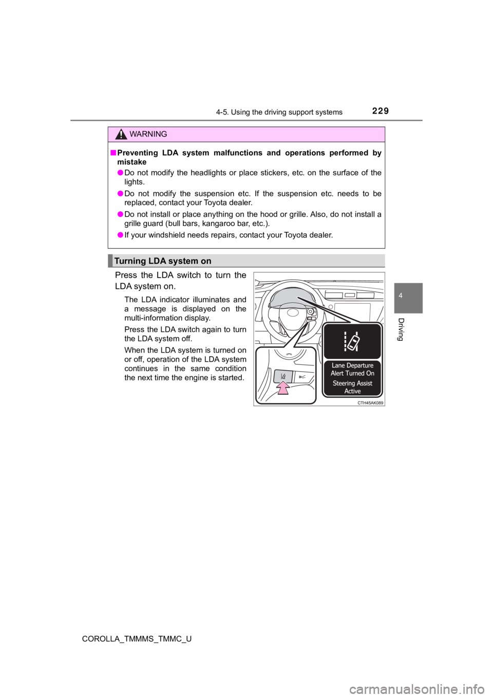 TOYOTA COROLLA 2019  Owners Manual (in English) 2294-5. Using the driving support systems
4
Driving
COROLLA_TMMMS_TMMC_U
Press  the  LDA  switch  to  turn  the
LDA system on.
The  LDA  indicator  illuminates  and
a  message  is  displayed  on  the
