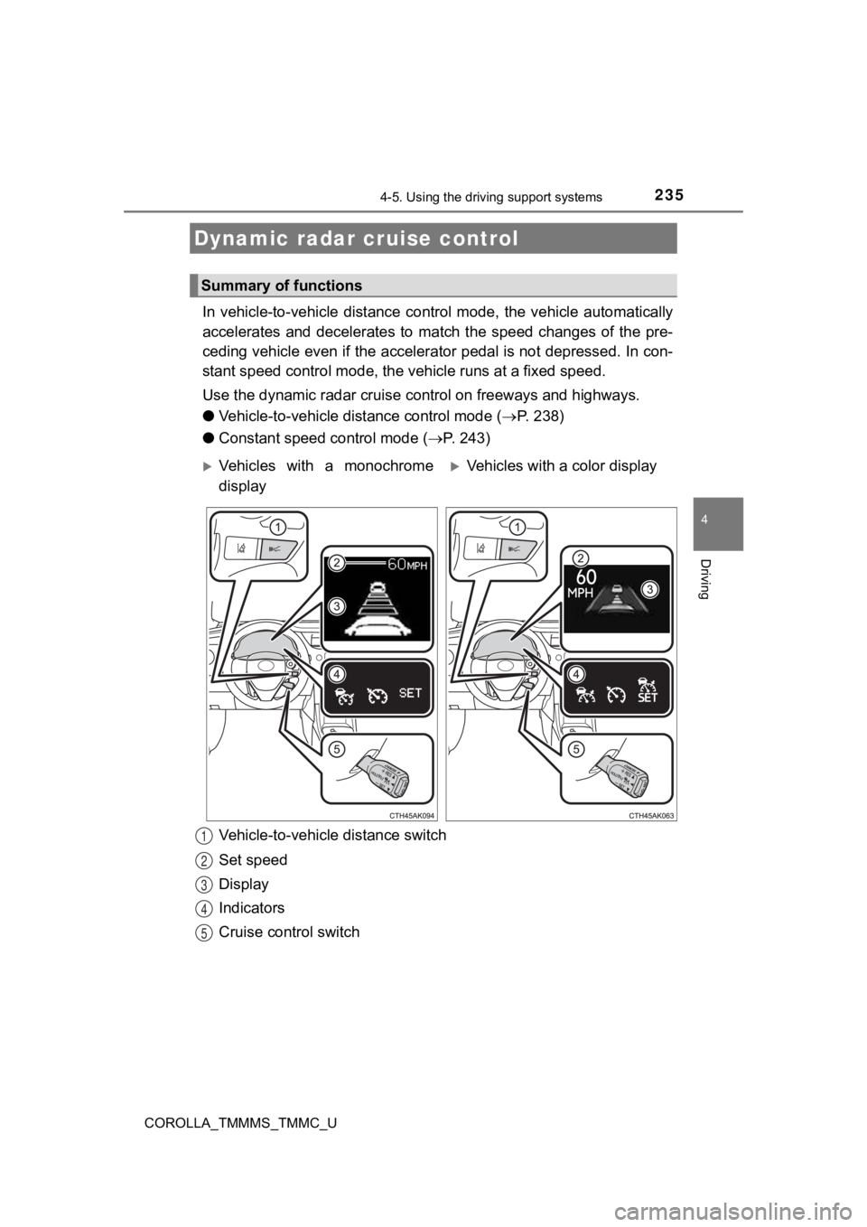 TOYOTA COROLLA 2019  Owners Manual (in English) 2354-5. Using the driving support systems
4
Driving
COROLLA_TMMMS_TMMC_U
In  vehicle-to-vehicle  distance  control  mode,  the  vehicle  automatically
accelerates  and  decelerates  to  match  the  sp
