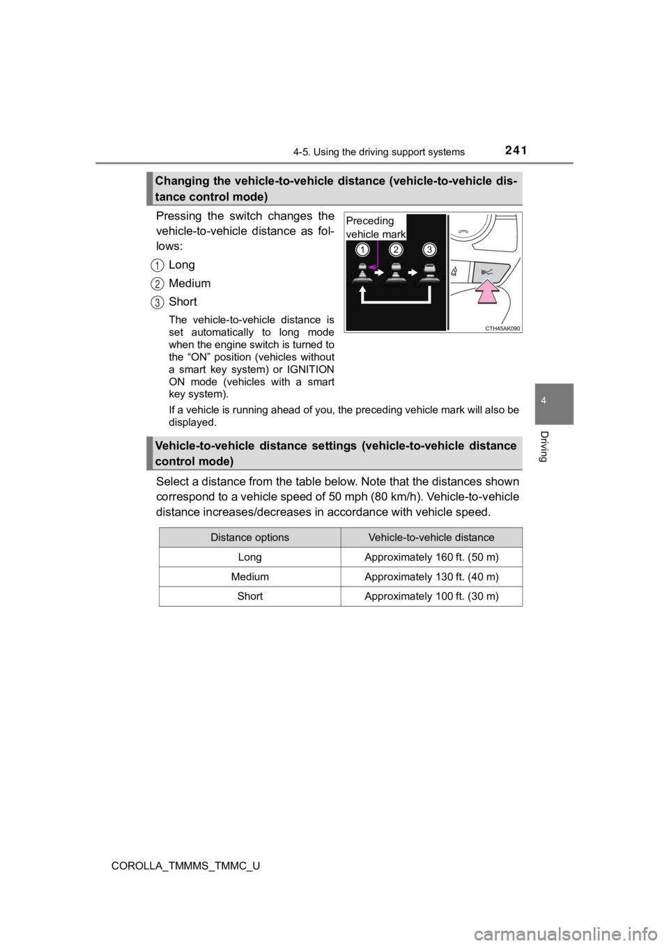 TOYOTA COROLLA 2019  Owners Manual (in English) 2414-5. Using the driving support systems
4
Driving
COROLLA_TMMMS_TMMC_U
Pressing  the  switch  changes  the
vehicle-to-vehicle  distance  as  fol-
lows:Long
Medium
Short
The  vehicle-to-vehicle  dist