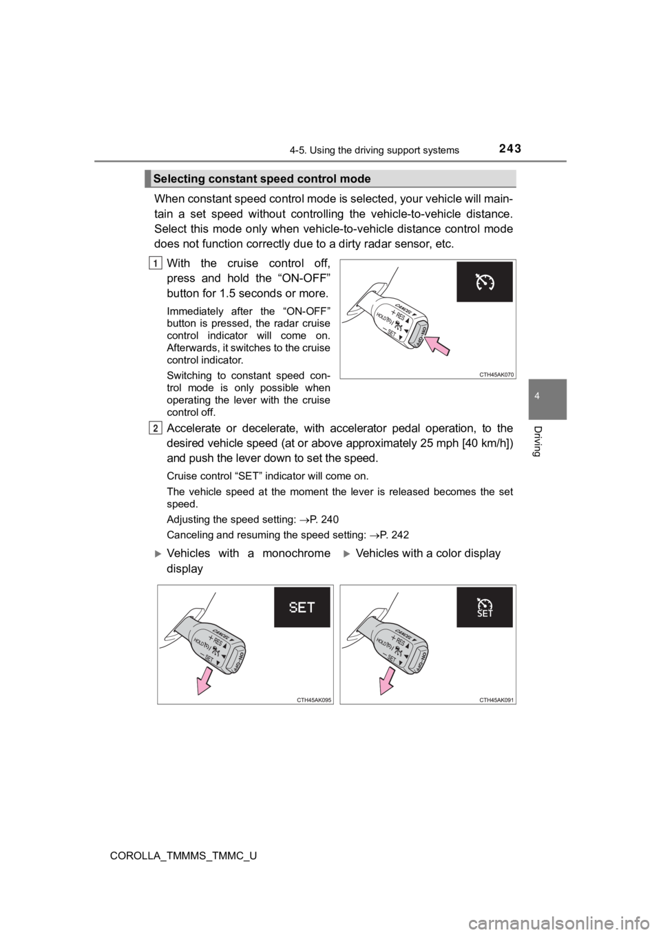 TOYOTA COROLLA 2019  Owners Manual (in English) 2434-5. Using the driving support systems
4
Driving
COROLLA_TMMMS_TMMC_U
When constant speed control mode is selected, your vehicle will main-
tain  a  set  speed  without  controllin g  the  vehicle-